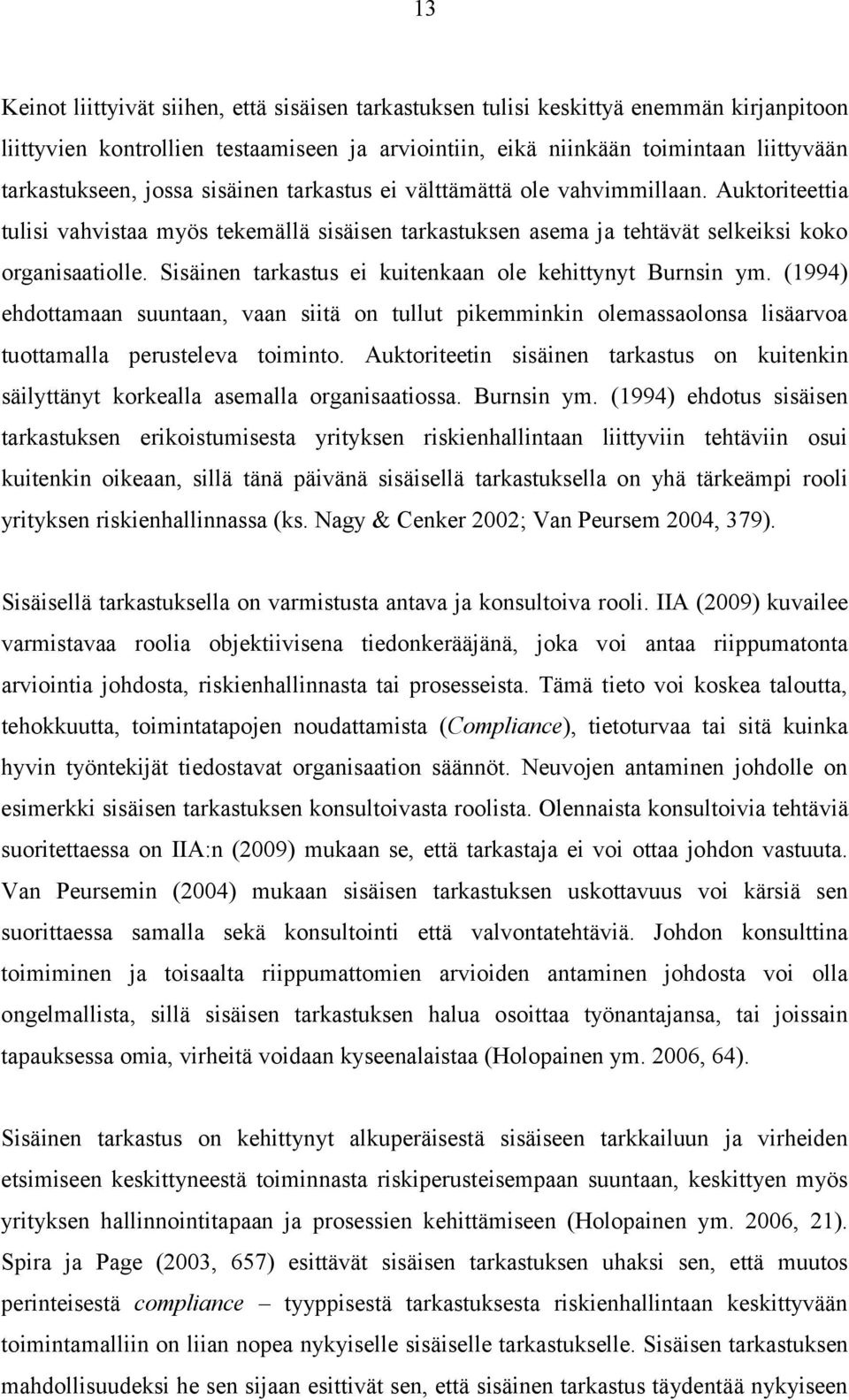Sisäinen tarkastus ei kuitenkaan ole kehittynyt Burnsin ym. (1994) ehdottamaan suuntaan, vaan siitä on tullut pikemminkin olemassaolonsa lisäarvoa tuottamalla perusteleva toiminto.