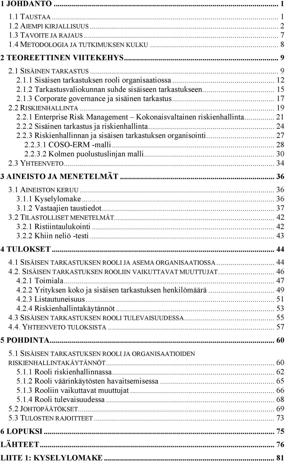 .. 21 2.2.2 Sisäinen tarkastus ja riskienhallinta... 24 2.2.3 Riskienhallinnan ja sisäisen tarkastuksen organisointi... 27 2.2.3.1 COSO-ERM -malli... 28 2.2.3.2 Kolmen puolustuslinjan malli... 30 2.