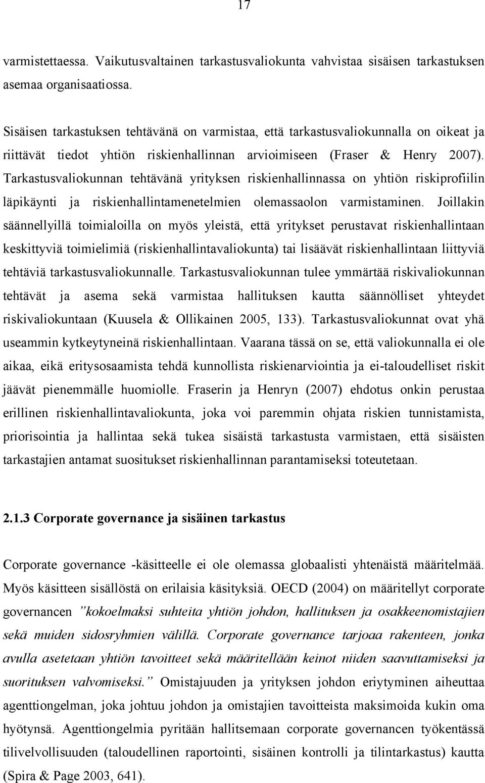 Tarkastusvaliokunnan tehtävänä yrityksen riskienhallinnassa on yhtiön riskiprofiilin läpikäynti ja riskienhallintamenetelmien olemassaolon varmistaminen.