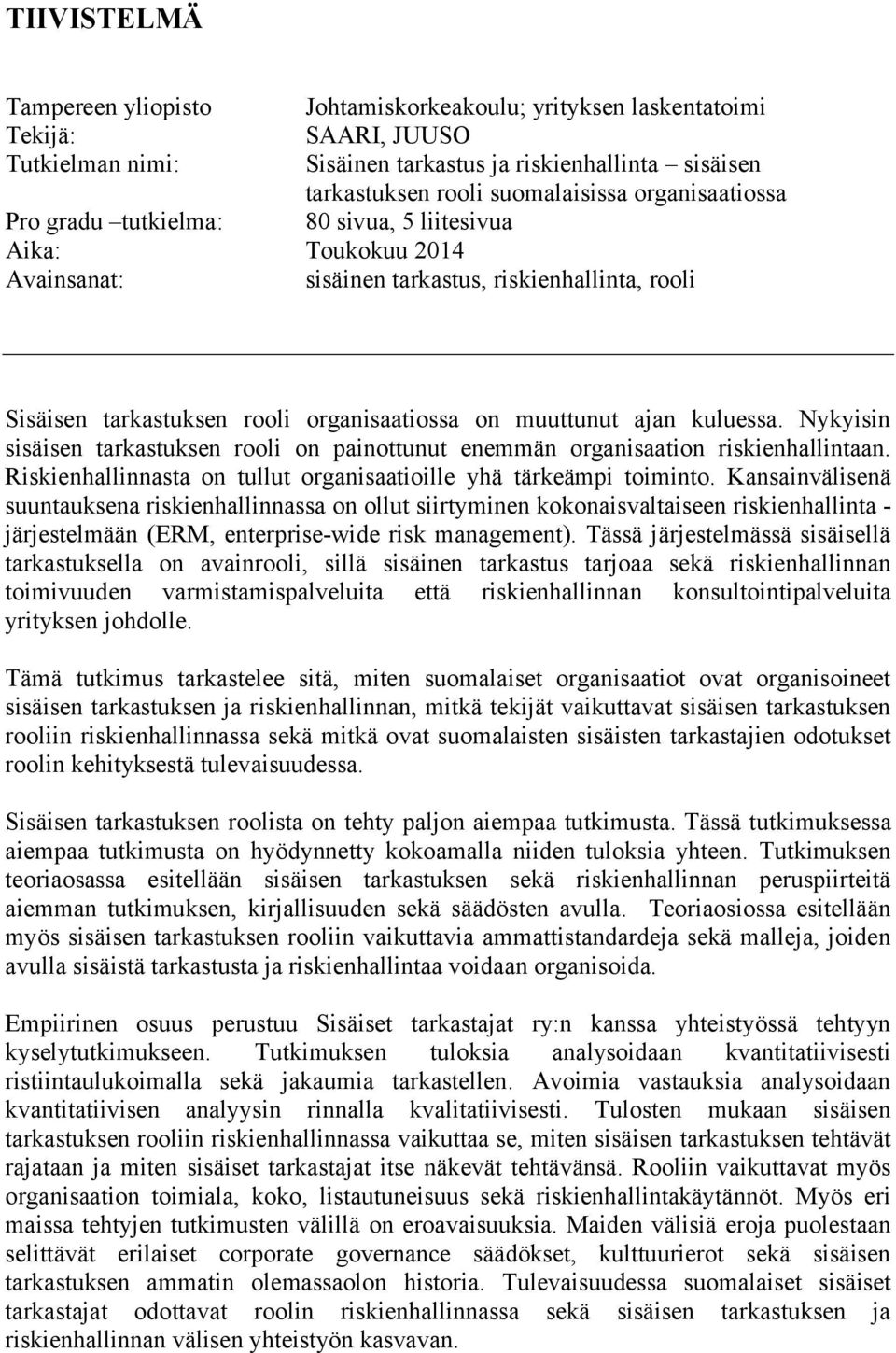 kuluessa. Nykyisin sisäisen tarkastuksen rooli on painottunut enemmän organisaation riskienhallintaan. Riskienhallinnasta on tullut organisaatioille yhä tärkeämpi toiminto.
