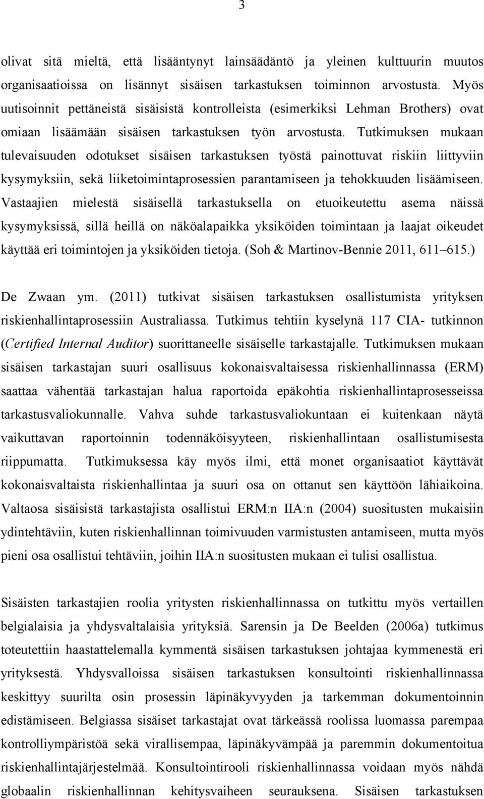 Tutkimuksen mukaan tulevaisuuden odotukset sisäisen tarkastuksen työstä painottuvat riskiin liittyviin kysymyksiin, sekä liiketoimintaprosessien parantamiseen ja tehokkuuden lisäämiseen.