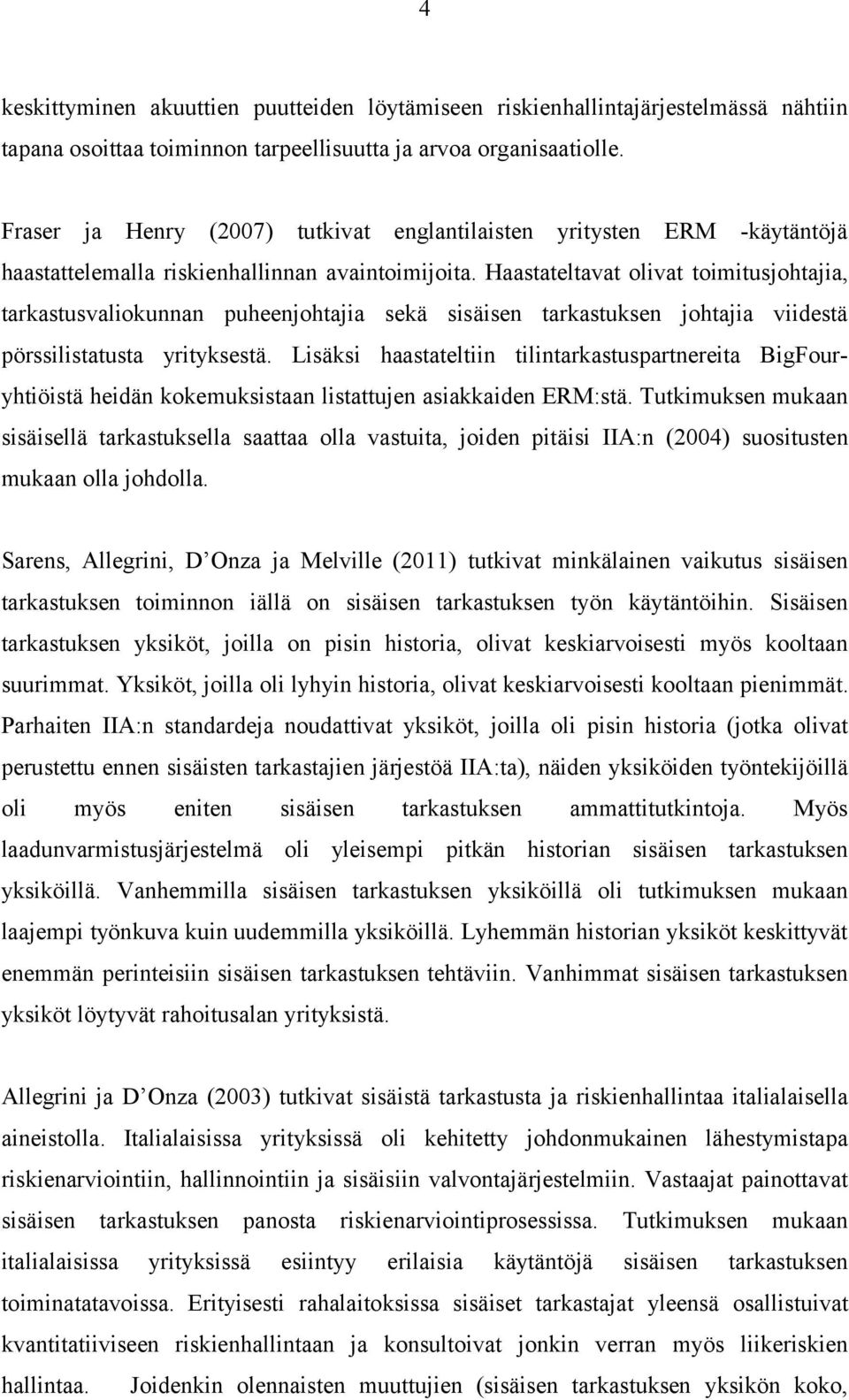 Haastateltavat olivat toimitusjohtajia, tarkastusvaliokunnan puheenjohtajia sekä sisäisen tarkastuksen johtajia viidestä pörssilistatusta yrityksestä.
