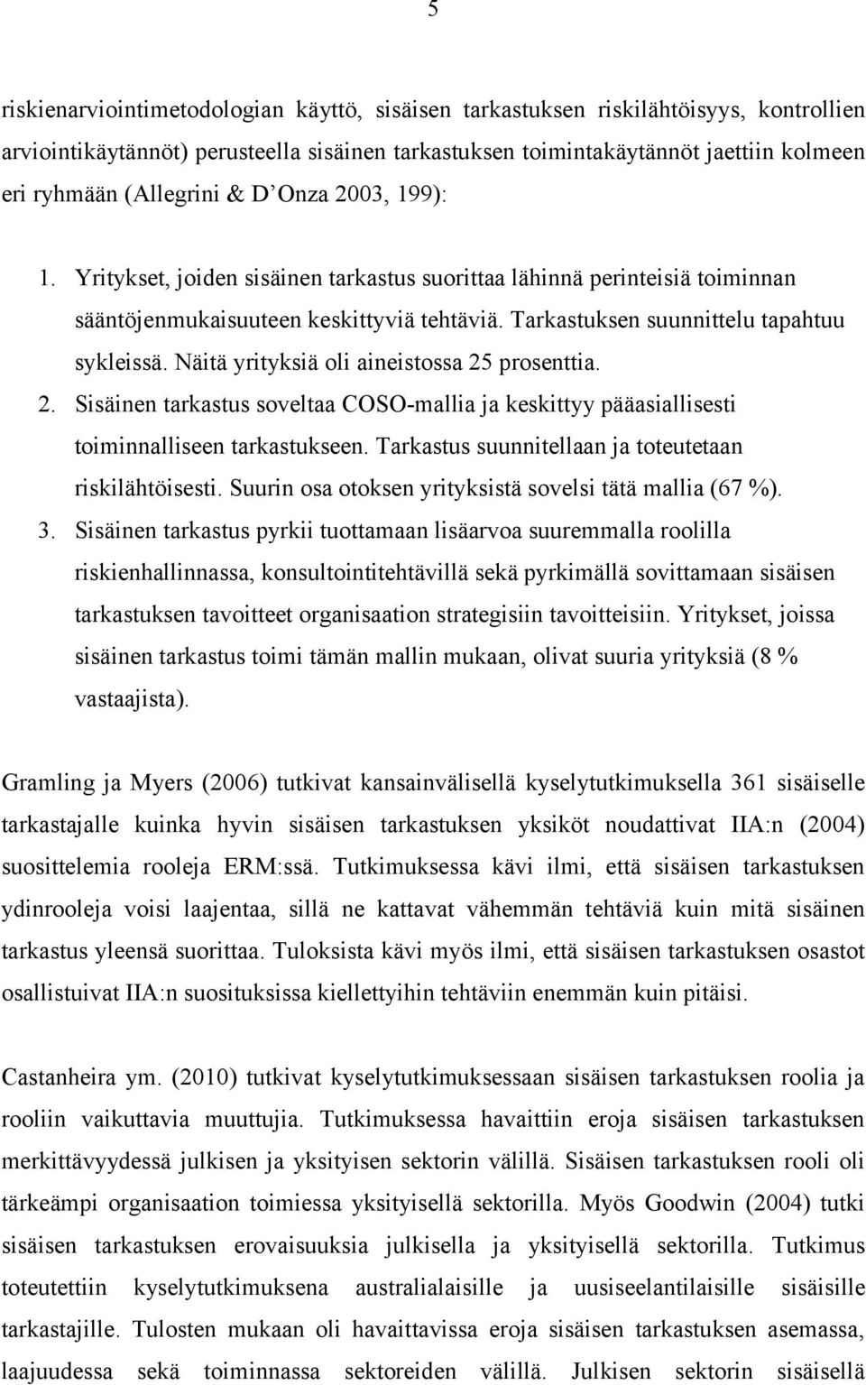 Näitä yrityksiä oli aineistossa 25 prosenttia. 2. Sisäinen tarkastus soveltaa COSO-mallia ja keskittyy pääasiallisesti toiminnalliseen tarkastukseen.