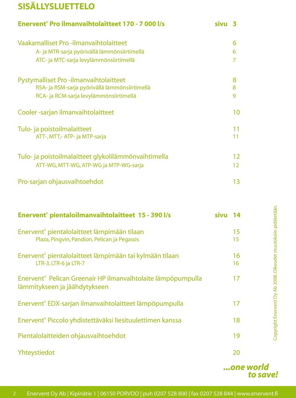 ATT-, MTT,- AT- ja MT-sarja 11 Tulo- ja poistoilmalaitteet glykolilämmönvaihtimella 12 ATT-WG, MTT-WG, AT-WG ja MT-WG-sarja 12 ro-sarjan ohjausvaihtoehdot 13 Enervent pientaloilmanvaihtolaitteet