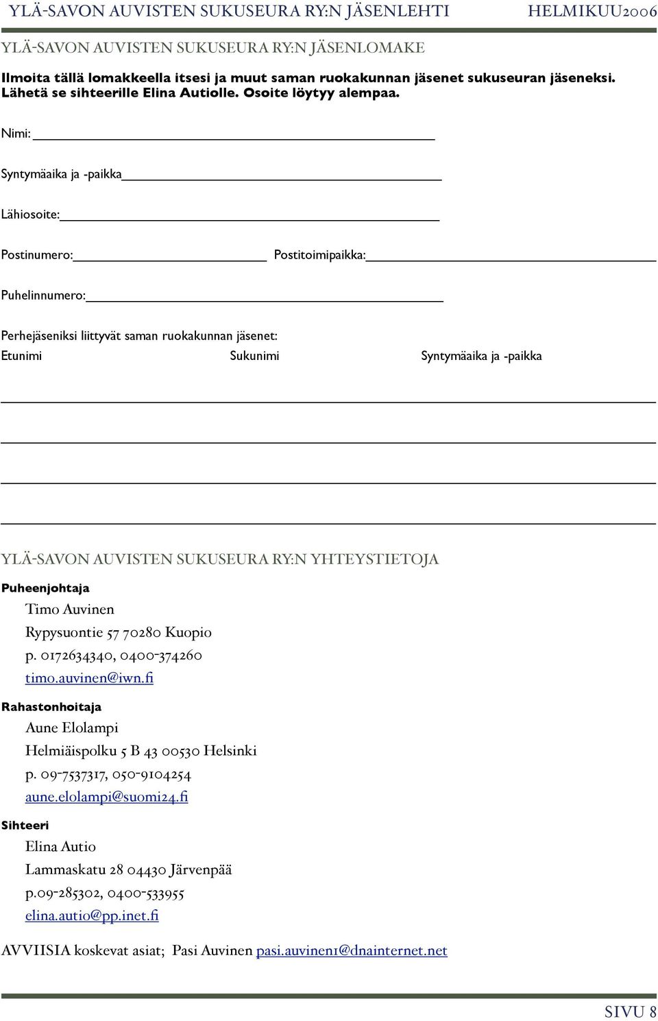 SUKUSEURA RY:N YHTEYSTIETOJA Puheenjohtaja Timo Auvinen Rypysuontie 57 70280 Kuopio p. 0172634340, 0400-374260 timo.auvinen@iwn.fi Rahastonhoitaja Aune Elolampi Helmiäispolku 5 B 43 00530 Helsinki p.