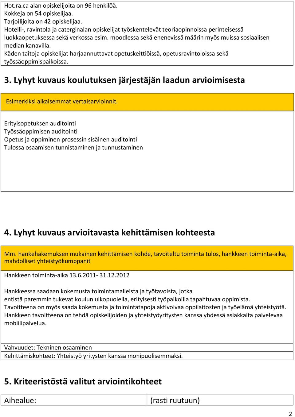 moodlessa sekä enenevissä määrin myös muissa sosiaalisen median kanavilla. Käden taitoja opiskelijat harjaannuttavat opetuskeittiöissä, opetusravintoloissa sekä työssäoppimispaikoissa. 3.