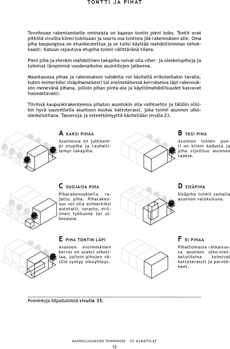 Pieni piha ja etenkin mahdollinen takapiha voivat olla viher- ja oleskelupihoja ja toimivat lämpiminä vuodenaikoina asuintilojen jatkeena.