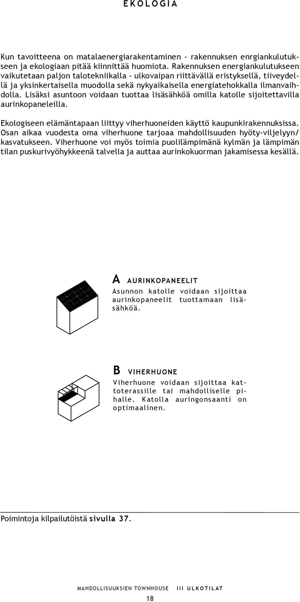 Lisäksi asuntoon voidaan tuottaa lisäsähköä omilla katolle sijoitettavilla aurinkopaneleilla. Ekologiseen elämäntapaan liittyy viherhuoneiden käyttö kaupunkirakennuksissa.