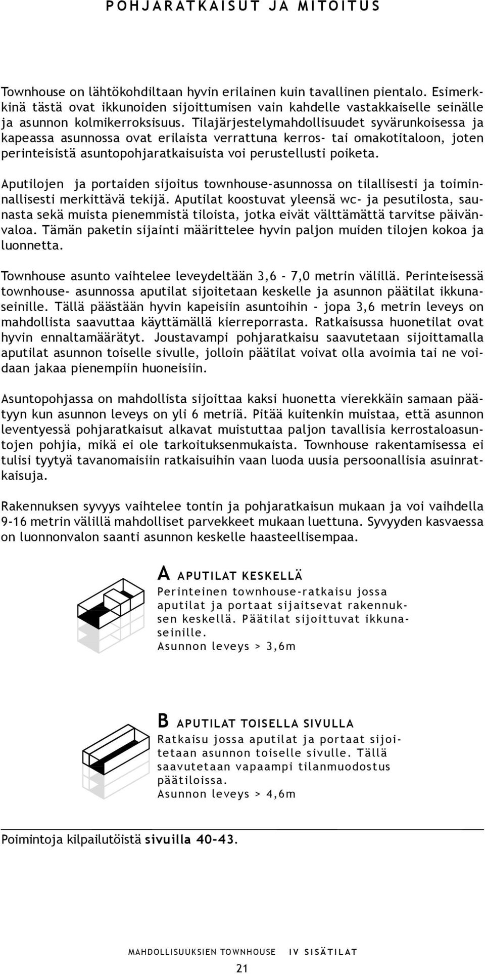 Tilajärjestelymahdollisuudet syvärunkoisessa ja kapeassa asunnossa ovat erilaista verrattuna kerros- tai omakotitaloon, joten perinteisistä asuntopohjaratkaisuista voi perustellusti poiketa.