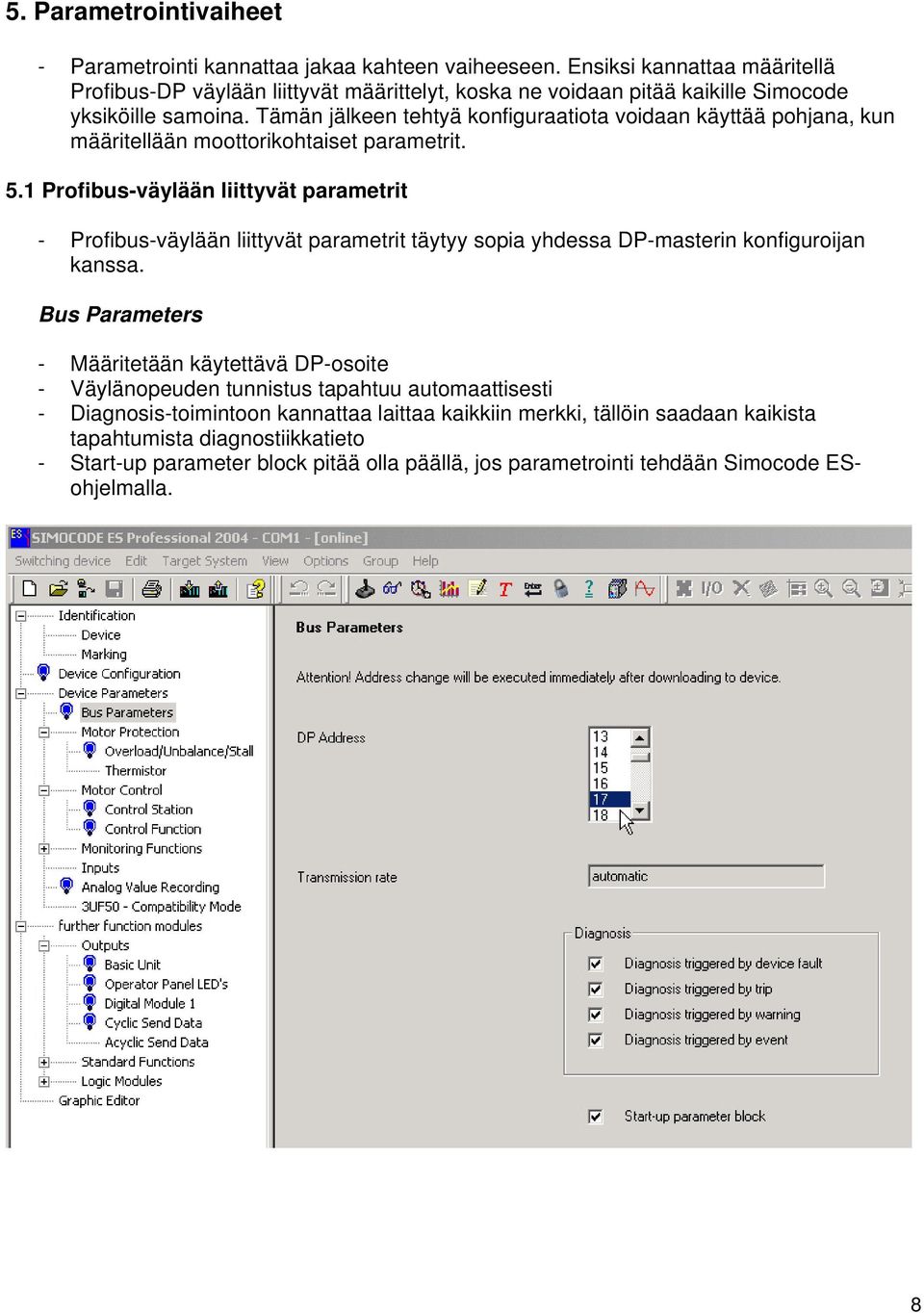 Tämän jälkeen tehtyä konfiguraatiota voidaan käyttää pohjana, kun määritellään moottorikohtaiset parametrit. 5.