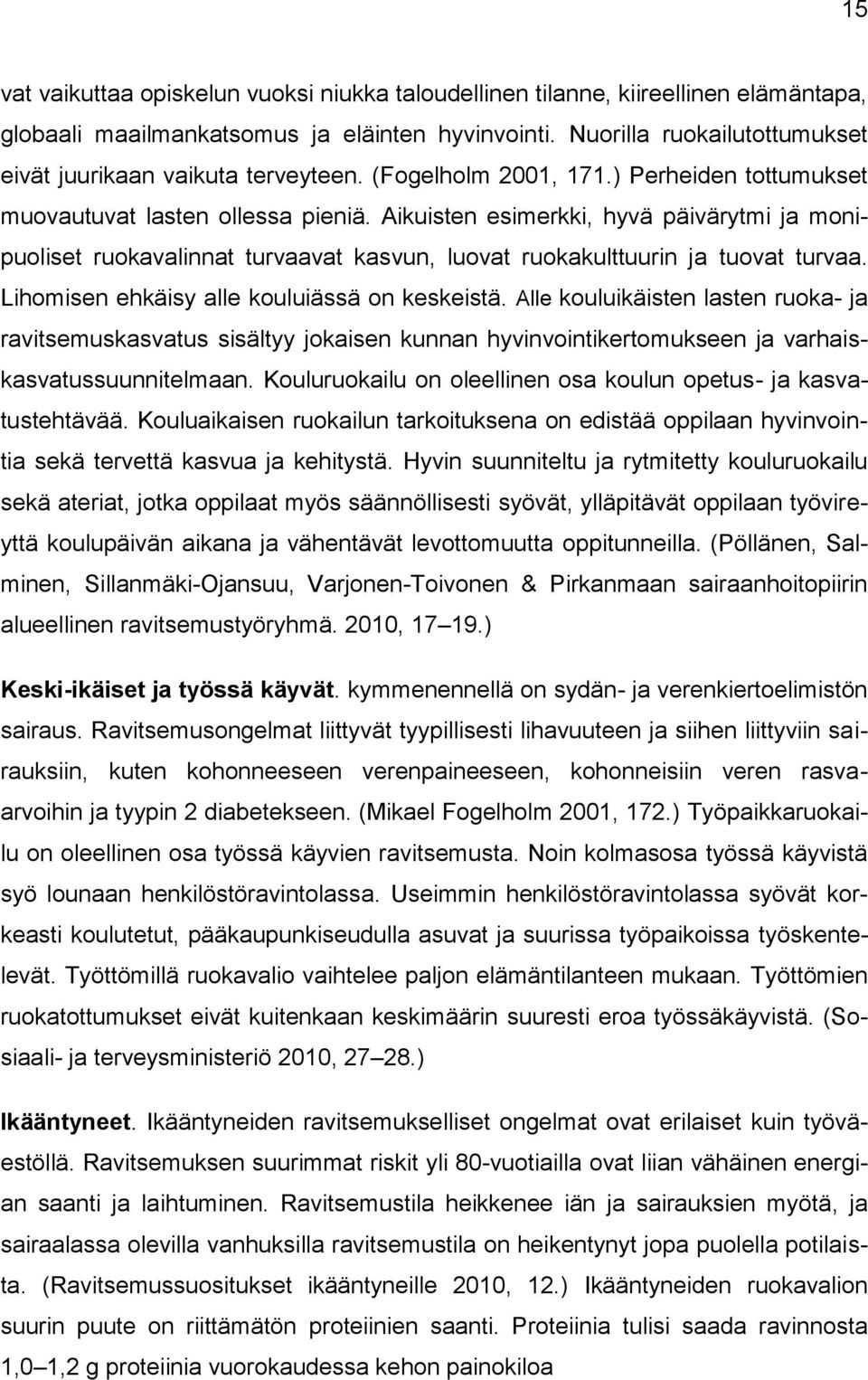 Aikuisten esimerkki, hyvä päivärytmi ja monipuoliset ruokavalinnat turvaavat kasvun, luovat ruokakulttuurin ja tuovat turvaa. Lihomisen ehkäisy alle kouluiässä on keskeistä.