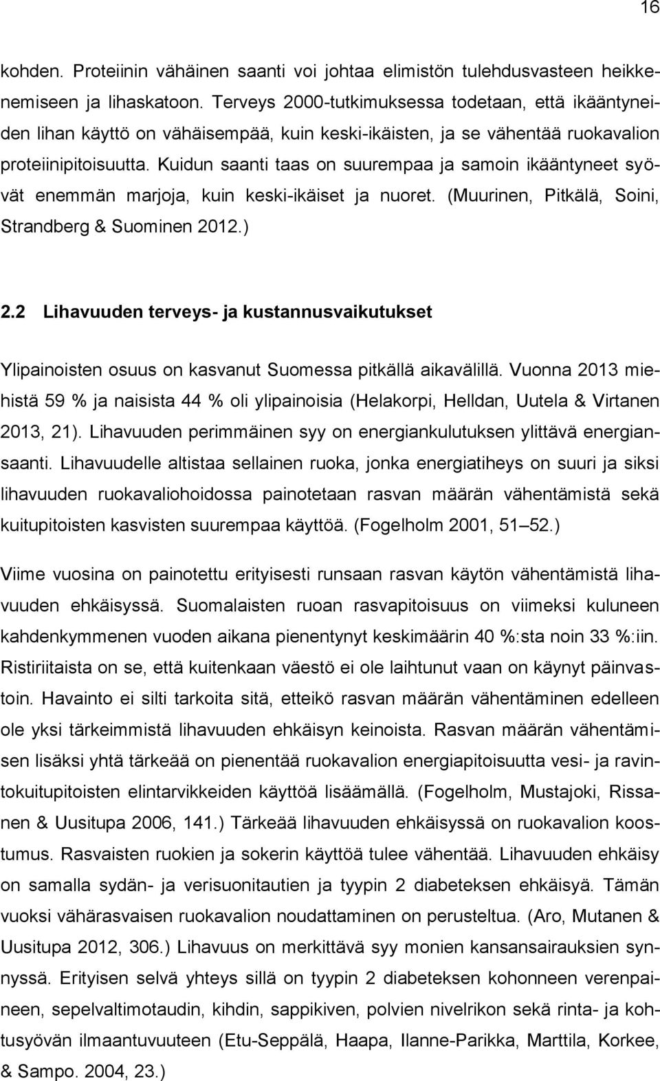 Kuidun saanti taas on suurempaa ja samoin ikääntyneet syövät enemmän marjoja, kuin keski-ikäiset ja nuoret. (Muurinen, Pitkälä, Soini, Strandberg & Suominen 2012.) 2.