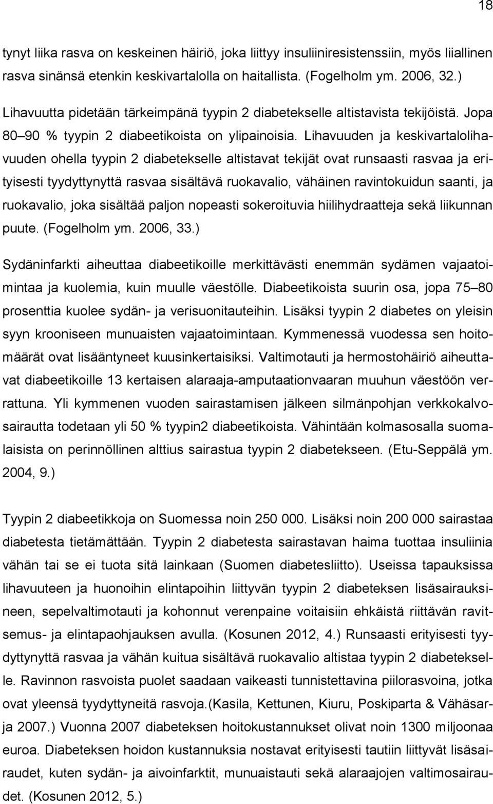 Lihavuuden ja keskivartalolihavuuden ohella tyypin 2 diabetekselle altistavat tekijät ovat runsaasti rasvaa ja erityisesti tyydyttynyttä rasvaa sisältävä ruokavalio, vähäinen ravintokuidun saanti, ja