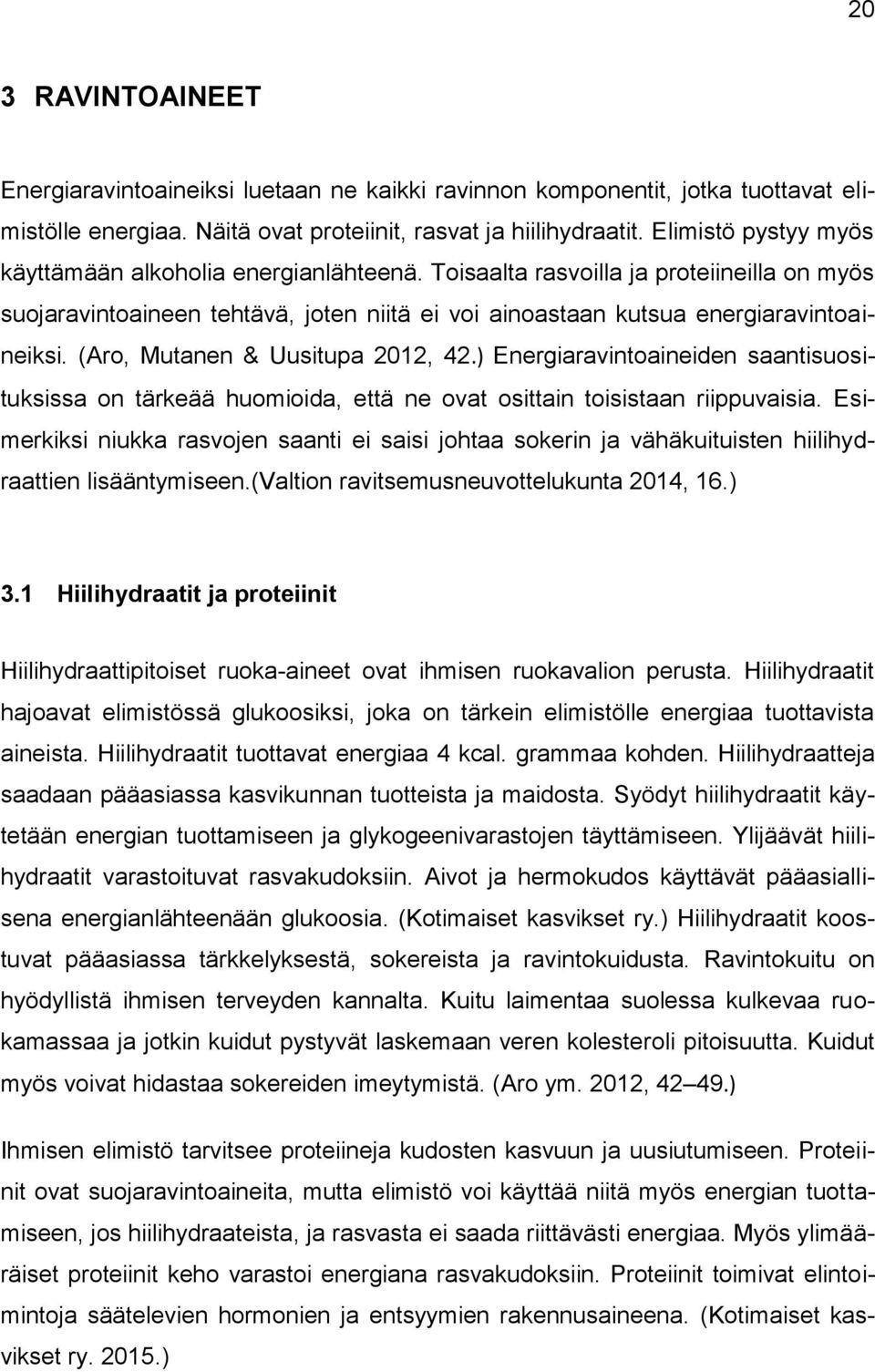 (Aro, Mutanen & Uusitupa 2012, 42.) Energiaravintoaineiden saantisuosituksissa on tärkeää huomioida, että ne ovat osittain toisistaan riippuvaisia.