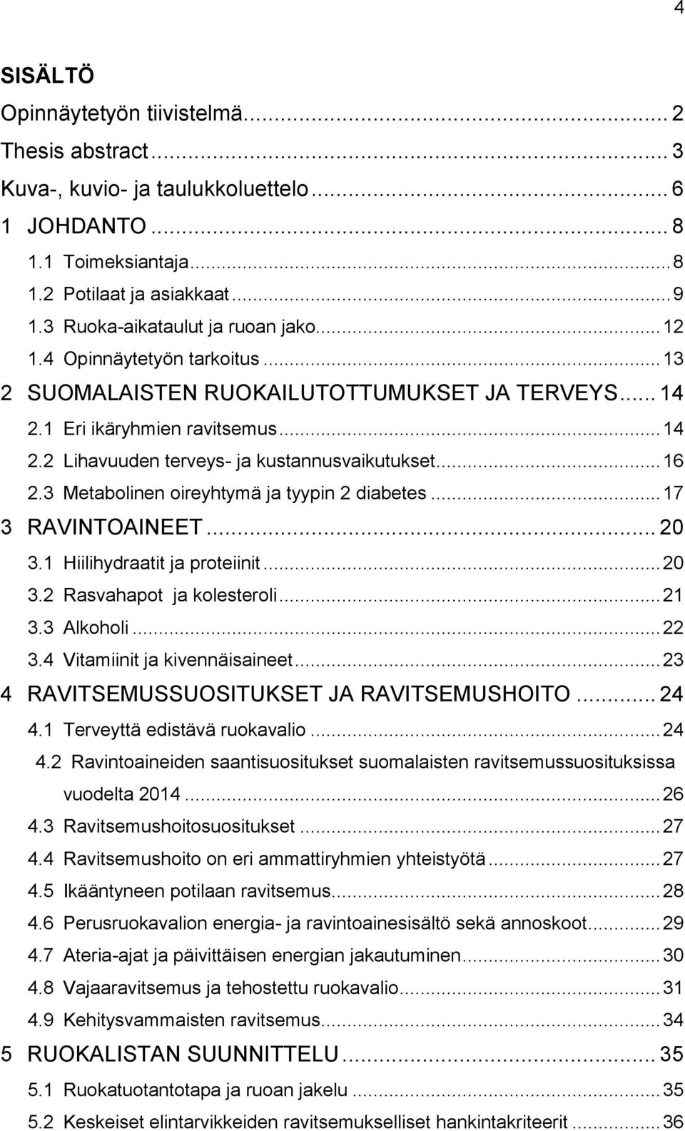 .. 16 2.3 Metabolinen oireyhtymä ja tyypin 2 diabetes... 17 3 RAVINTOAINEET... 20 3.1 Hiilihydraatit ja proteiinit... 20 3.2 Rasvahapot ja kolesteroli... 21 3.3 Alkoholi... 22 3.