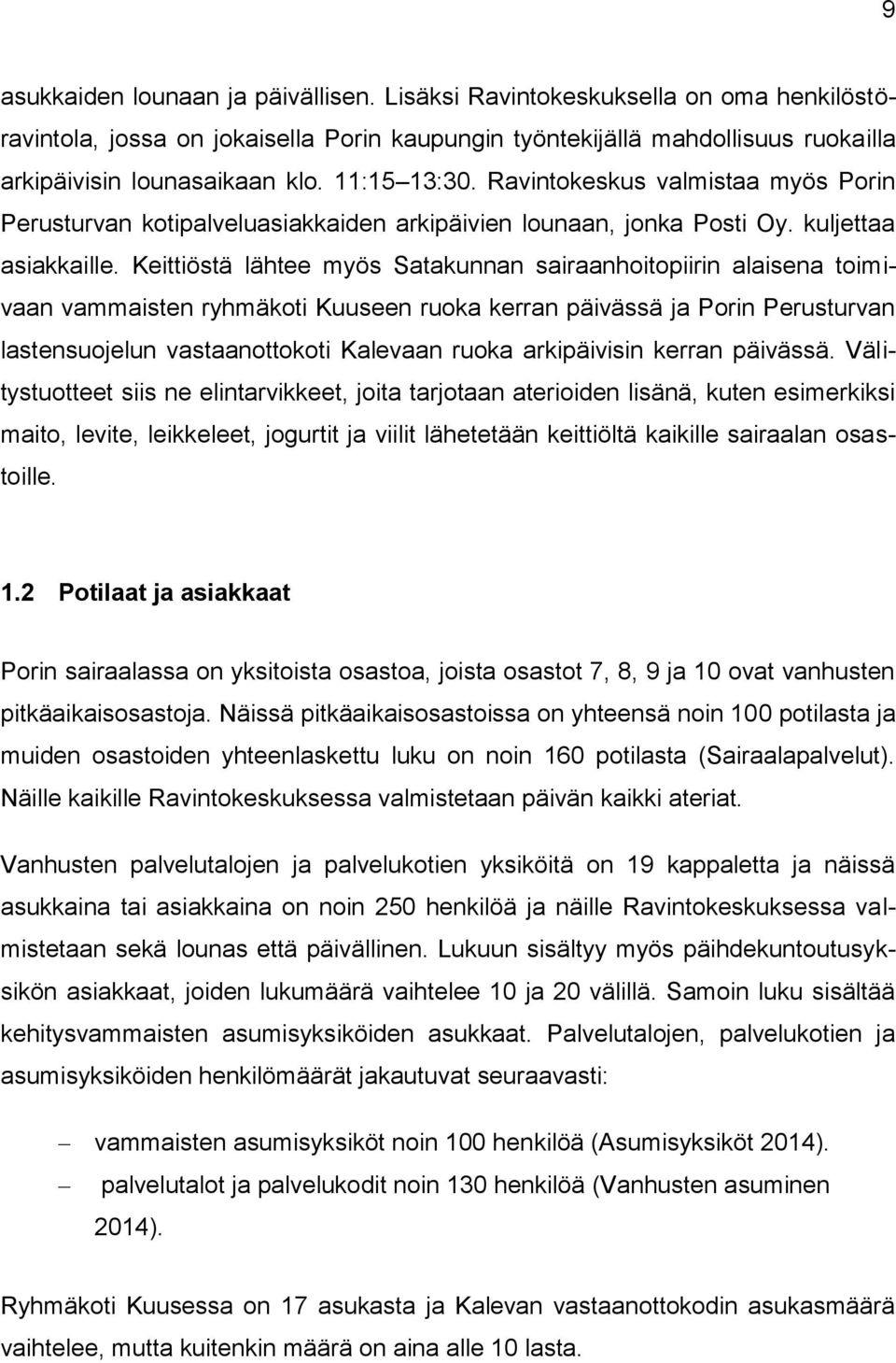 Keittiöstä lähtee myös Satakunnan sairaanhoitopiirin alaisena toimivaan vammaisten ryhmäkoti Kuuseen ruoka kerran päivässä ja Porin Perusturvan lastensuojelun vastaanottokoti Kalevaan ruoka