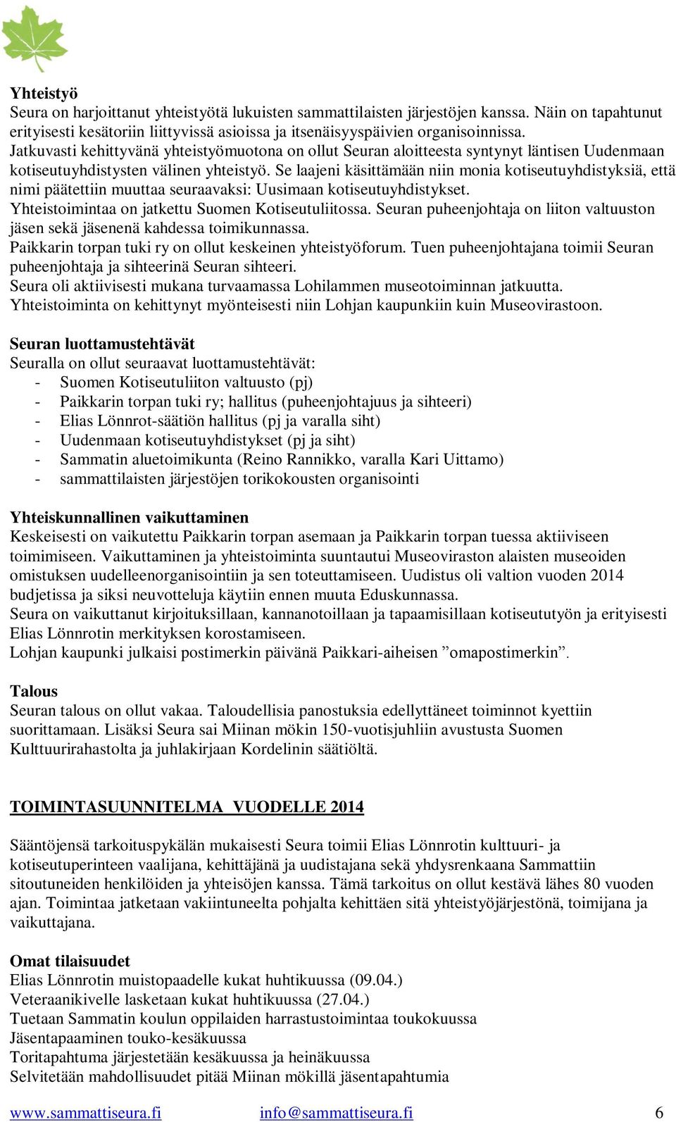 Se laajeni käsittämään niin monia kotiseutuyhdistyksiä, että nimi päätettiin muuttaa seuraavaksi: Uusimaan kotiseutuyhdistykset. Yhteistoimintaa on jatkettu Suomen Kotiseutuliitossa.