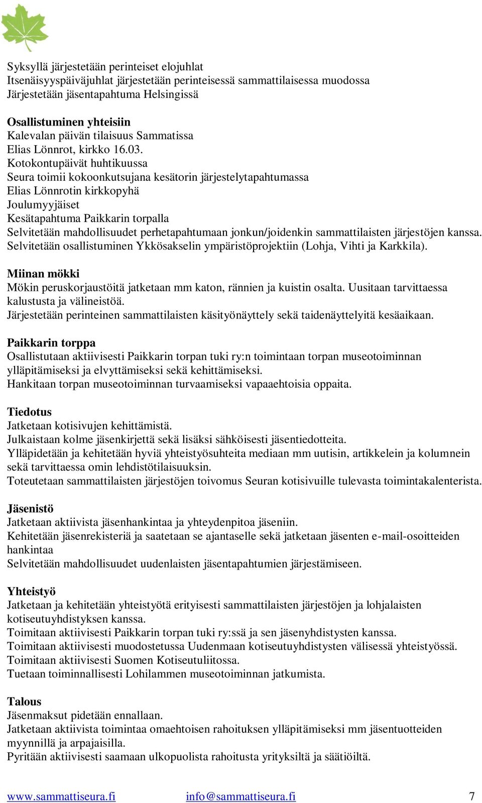 Kotokontupäivät huhtikuussa Seura toimii kokoonkutsujana kesätorin järjestelytapahtumassa Elias Lönnrotin kirkkopyhä Joulumyyjäiset Kesätapahtuma Paikkarin torpalla Selvitetään mahdollisuudet