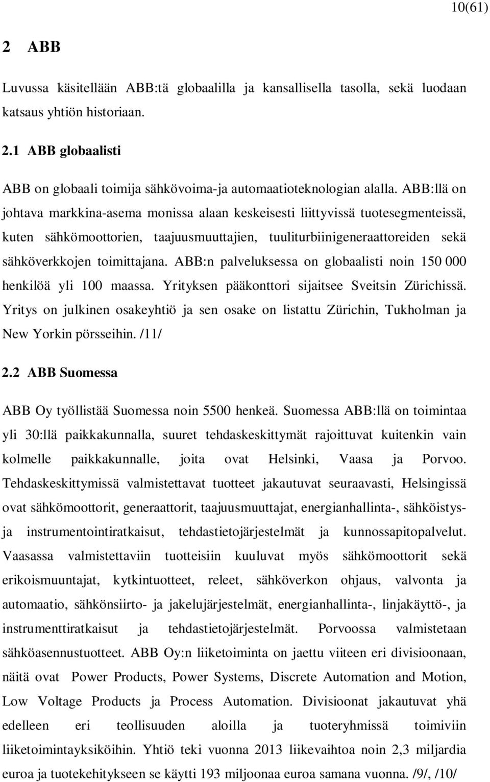 ABB:n palveluksessa on globaalisti noin 150 000 henkilöä yli 100 maassa. Yrityksen pääkonttori sijaitsee Sveitsin Zürichissä.