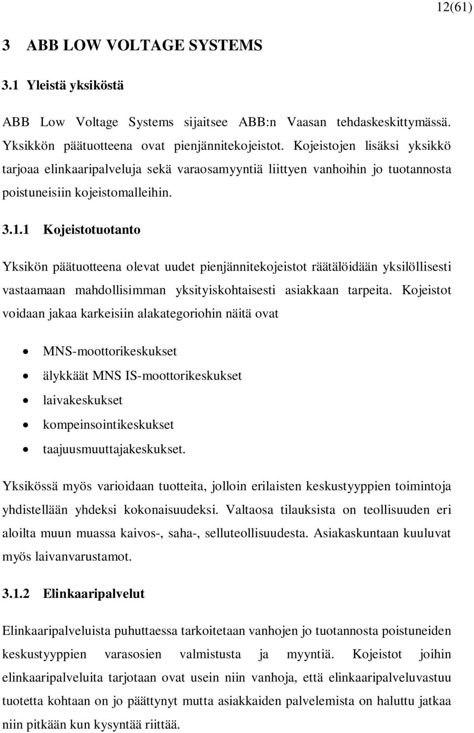 1 Kojeistotuotanto Yksikön päätuotteena olevat uudet pienjännitekojeistot räätälöidään yksilöllisesti vastaamaan mahdollisimman yksityiskohtaisesti asiakkaan tarpeita.