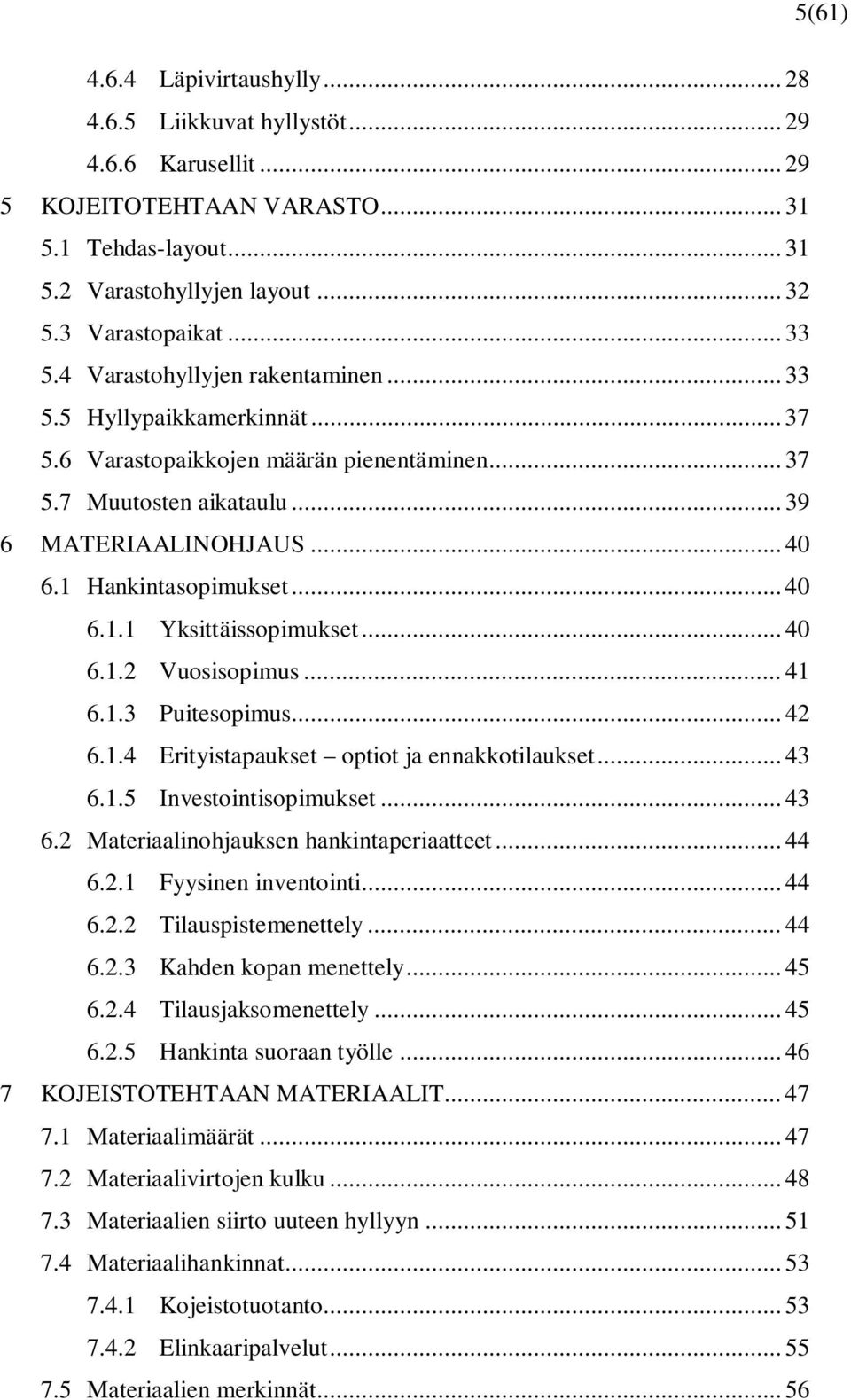 1 Hankintasopimukset... 40 6.1.1 Yksittäissopimukset... 40 6.1.2 Vuosisopimus... 41 6.1.3 Puitesopimus... 42 6.1.4 Erityistapaukset optiot ja ennakkotilaukset... 43 6.