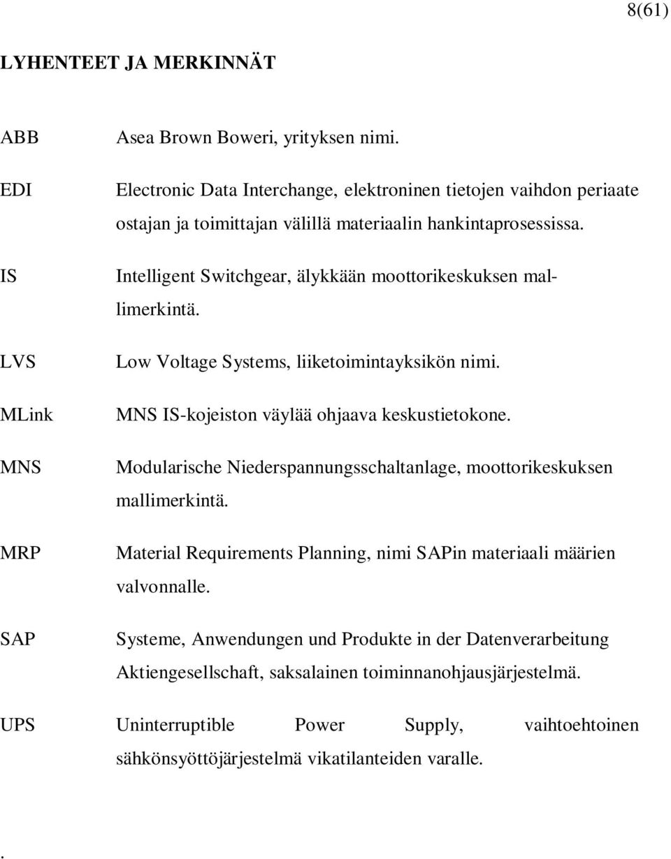 Intelligent Switchgear, älykkään moottorikeskuksen mallimerkintä. Low Voltage Systems, liiketoimintayksikön nimi. MNS IS-kojeiston väylää ohjaava keskustietokone.