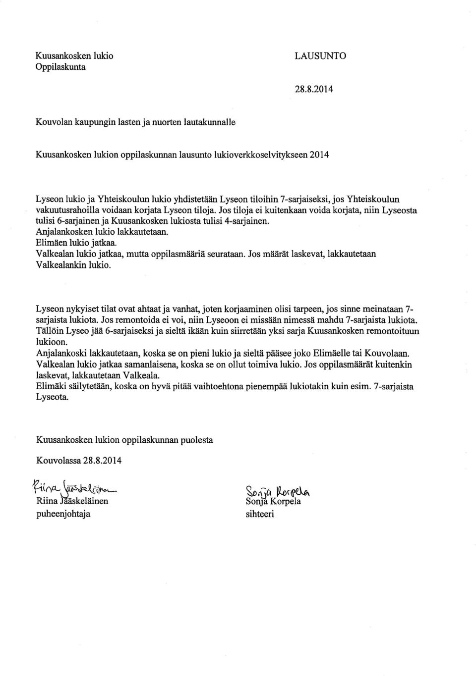 7-sarjaiseksi, jos Yhteiskoulun vakuutusrahoilla voidaan korjata Lyseon tiloja. Jos tiloja ei kuitenkaan voida korjata, niin Lyseosta tulisi 6-sarjainen ja Kuusankosken lukiosta tulisi 4-sarjainen.