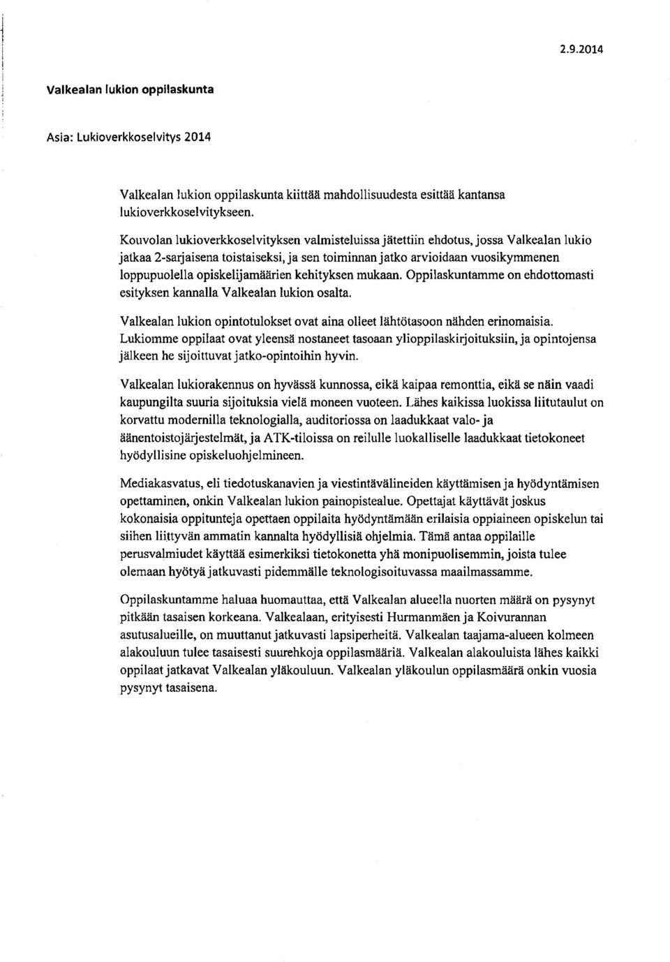 opiskelijamäärien kehityksen mukaan. Oppilaskuntamme on ehdottomasti esityksen kannalla Valkealan lukion osalta. Valkealan lukion opintotulokset ovat aina olleet lähtötasoon nähden erinomaisia.