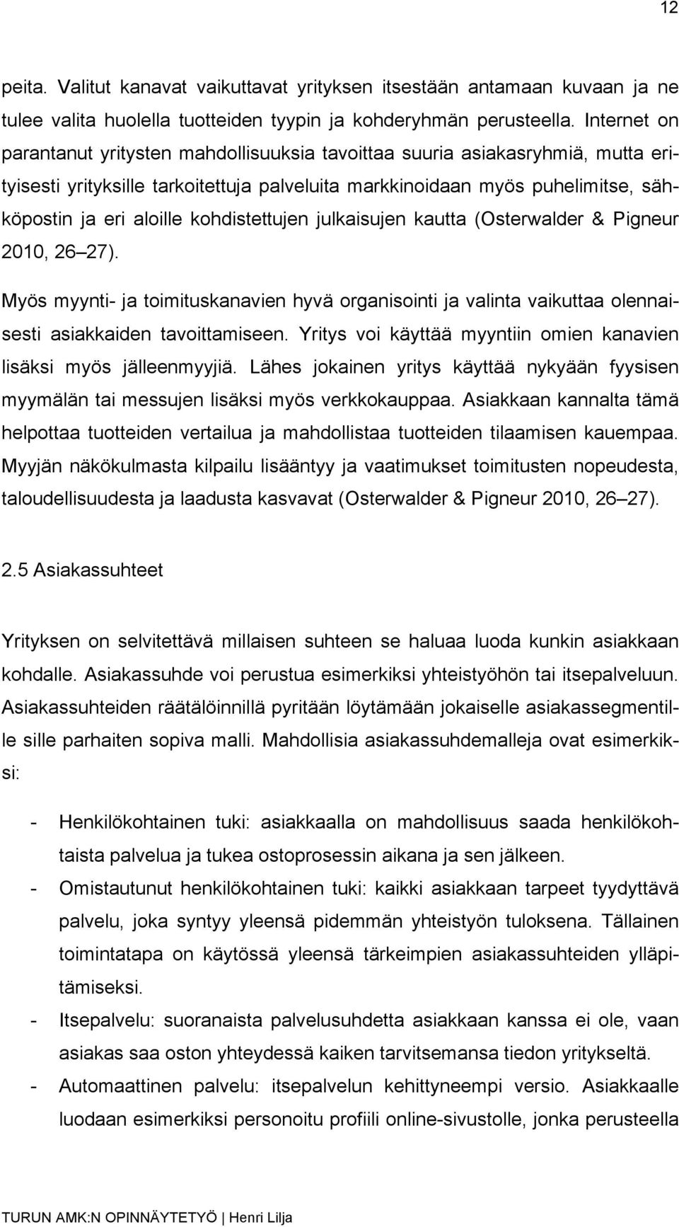 kohdistettujen julkaisujen kautta (Osterwalder & Pigneur 2010, 26 27). Myös myynti- ja toimituskanavien hyvä organisointi ja valinta vaikuttaa olennaisesti asiakkaiden tavoittamiseen.