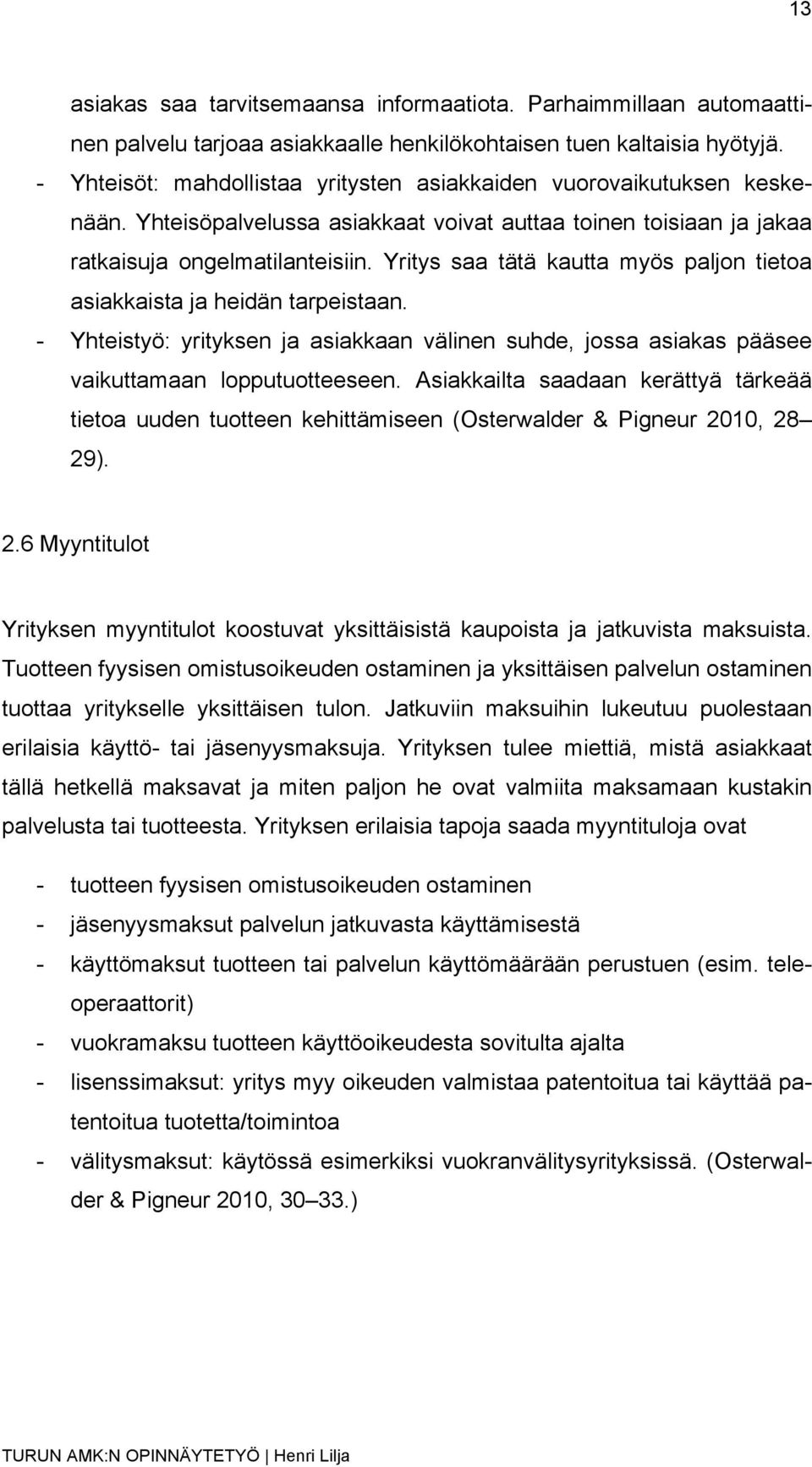 Yritys saa tätä kautta myös paljon tietoa asiakkaista ja heidän tarpeistaan. - Yhteistyö: yrityksen ja asiakkaan välinen suhde, jossa asiakas pääsee vaikuttamaan lopputuotteeseen.