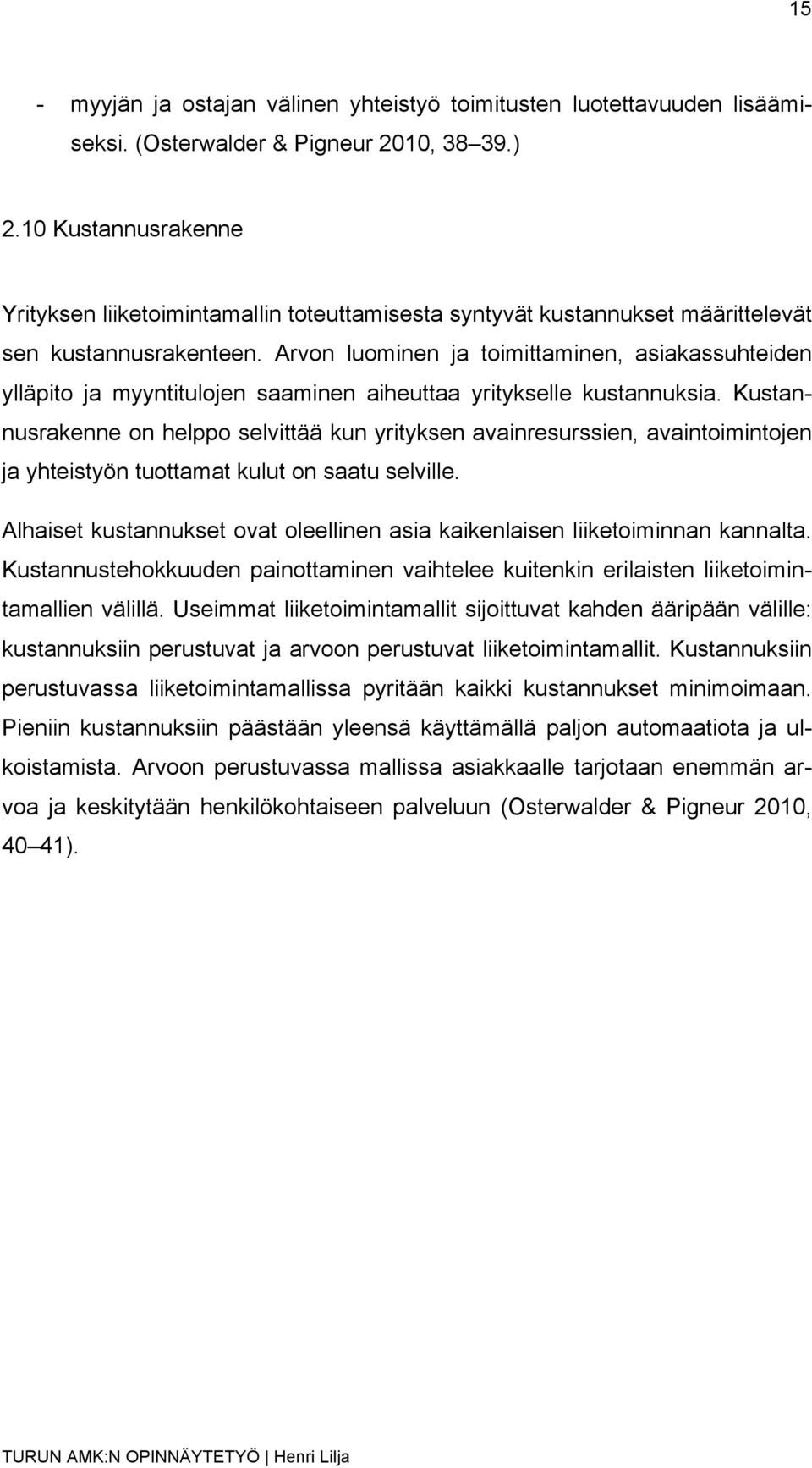 Arvon luominen ja toimittaminen, asiakassuhteiden ylläpito ja myyntitulojen saaminen aiheuttaa yritykselle kustannuksia.