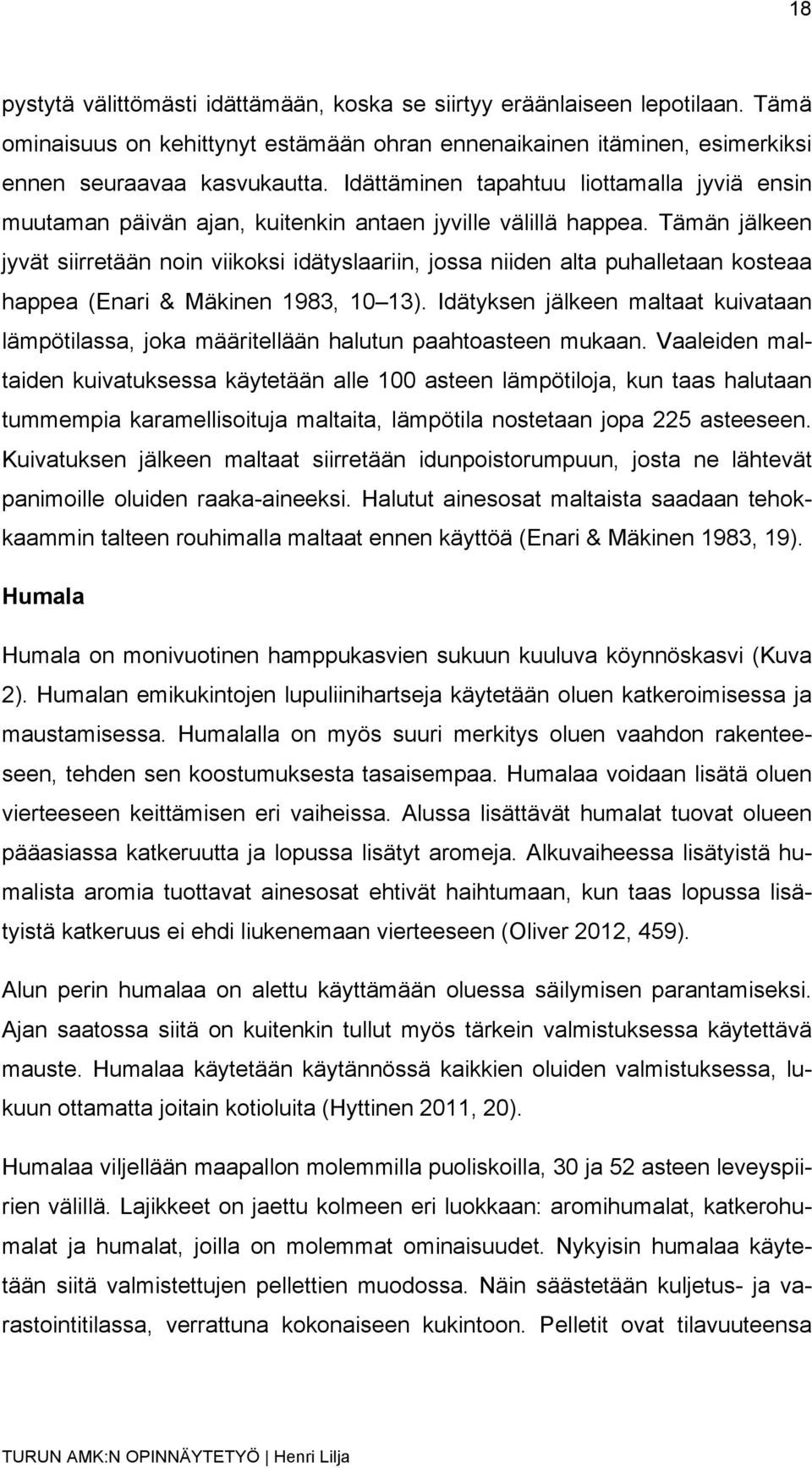 Tämän jälkeen jyvät siirretään noin viikoksi idätyslaariin, jossa niiden alta puhalletaan kosteaa happea (Enari & Mäkinen 1983, 10 13).