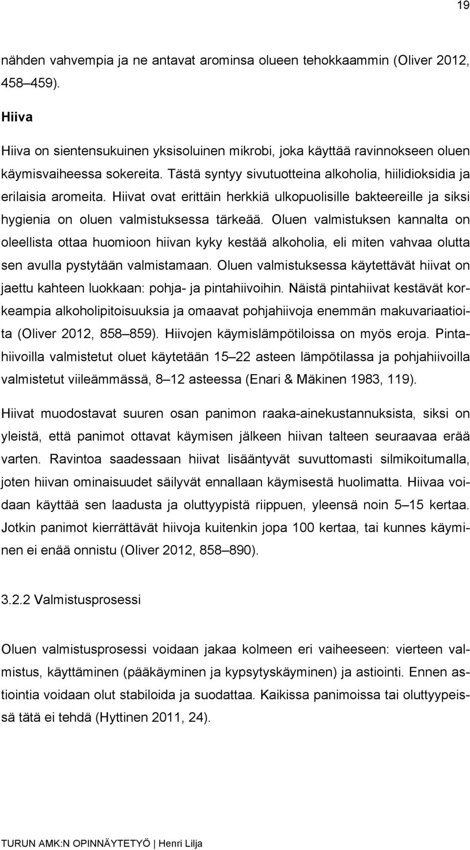 Oluen valmistuksen kannalta on oleellista ottaa huomioon hiivan kyky kestää alkoholia, eli miten vahvaa olutta sen avulla pystytään valmistamaan.