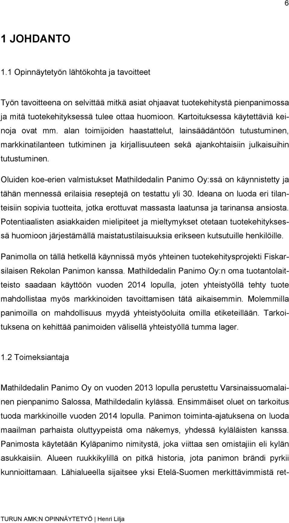 Oluiden koe-erien valmistukset Mathildedalin Panimo Oy:ssä on käynnistetty ja tähän mennessä erilaisia reseptejä on testattu yli 30.