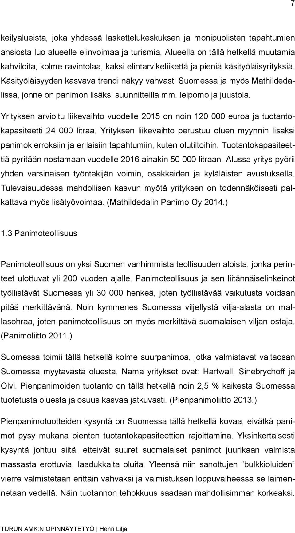 Käsityöläisyyden kasvava trendi näkyy vahvasti Suomessa ja myös Mathildedalissa, jonne on panimon lisäksi suunnitteilla mm. leipomo ja juustola.