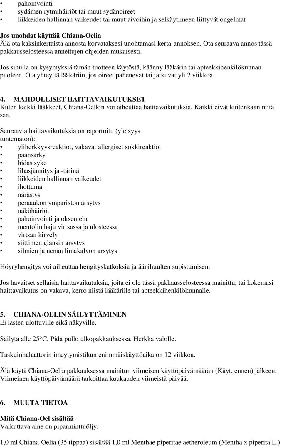 Jos sinulla on kysymyksiä tämän tuotteen käytöstä, käänny lääkärin tai apteekkihenkilökunnan puoleen. Ota yhteyttä lääkäriin, jos oireet pahenevat tai jatkuvat yli 2 viikkoa. 4.