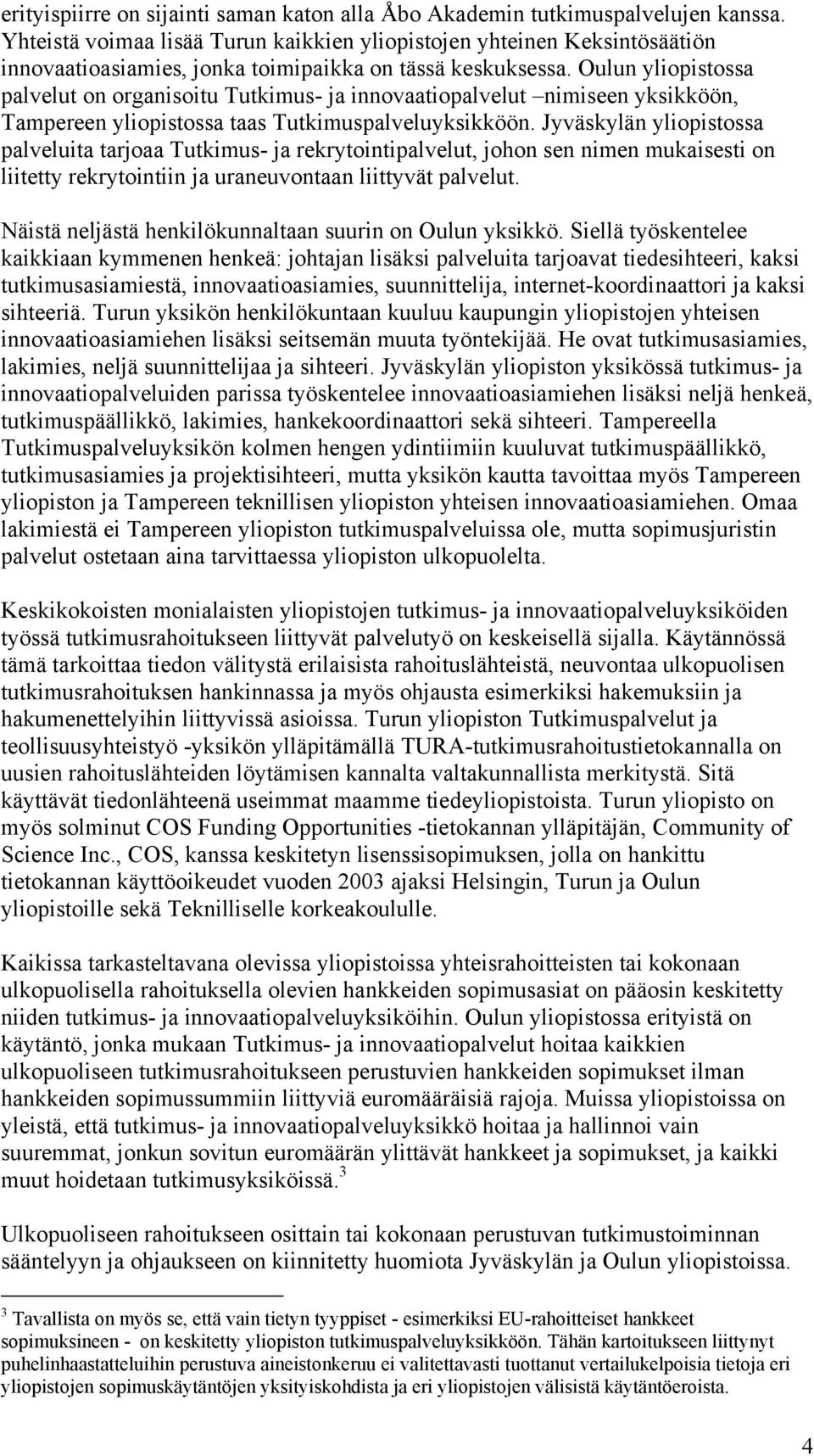 Oulun yliopistossa palvelut on organisoitu Tutkimus- ja innovaatiopalvelut nimiseen yksikköön, Tampereen yliopistossa taas Tutkimuspalveluyksikköön.