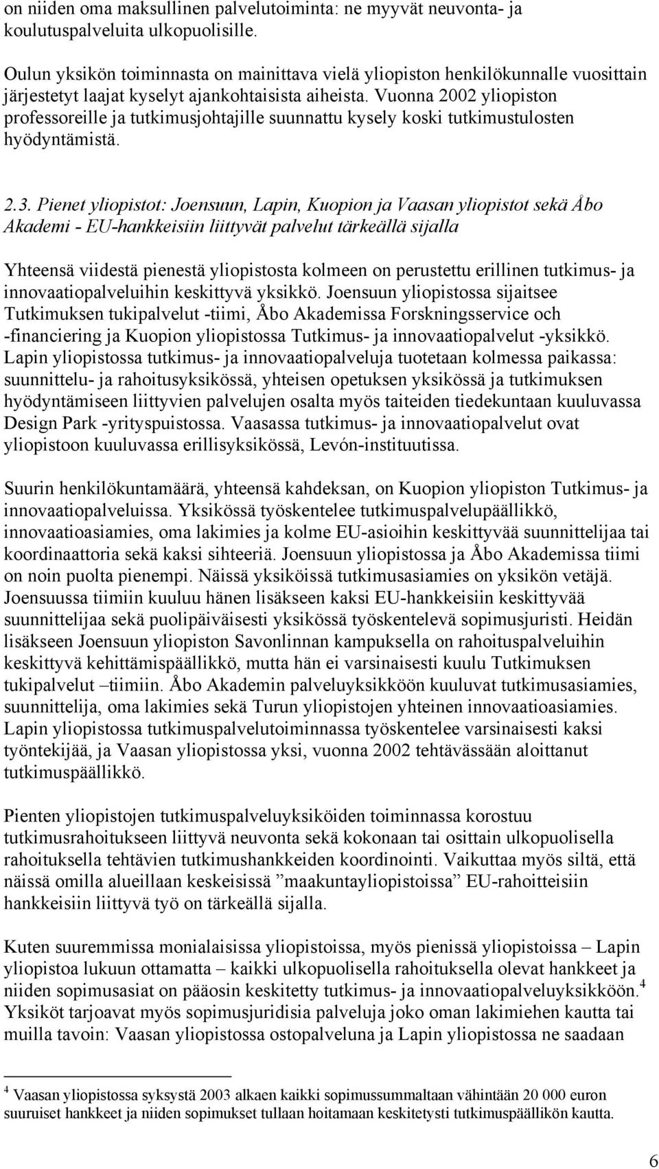 Vuonna 2002 yliopiston professoreille ja tutkimusjohtajille suunnattu kysely koski tutkimustulosten hyödyntämistä. 2.3.