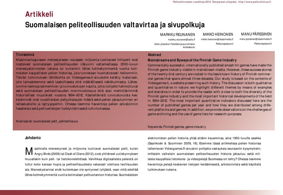 Pelikonepeijoonit Tiivistelmä Maailmanlaajuiseen menestykseen nousseet, miljoonia tuottaneet hittipelit ovat nostaneet suomalaisen peliteollisuuden näkyviin valtamediassa.