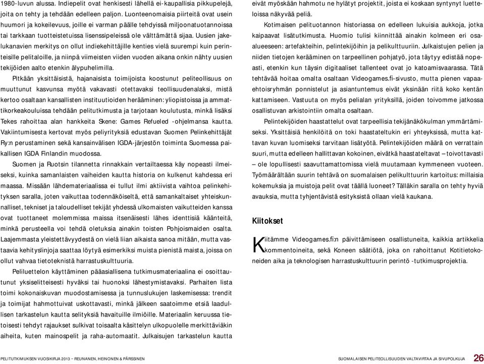 Uusien jakelukanavien merkitys on ollut indiekehittäjille kenties vielä suurempi kuin perinteisille pelitaloille, ja niinpä viimeisten viiden vuoden aikana onkin nähty uusien tekijöiden aalto etenkin