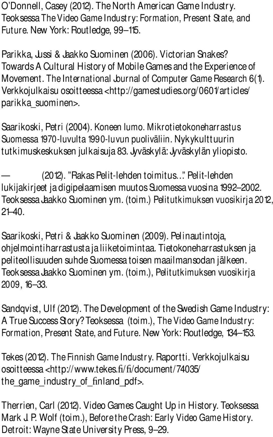 Verkkojulkaisu osoitteessa <http://gamestudies.org/0601/articles/ parikka_suominen>. Saarikoski, Petri (2004). Koneen lumo. Mikrotietokoneharrastus Suomessa 1970-luvulta 1990-luvun puoliväliin.