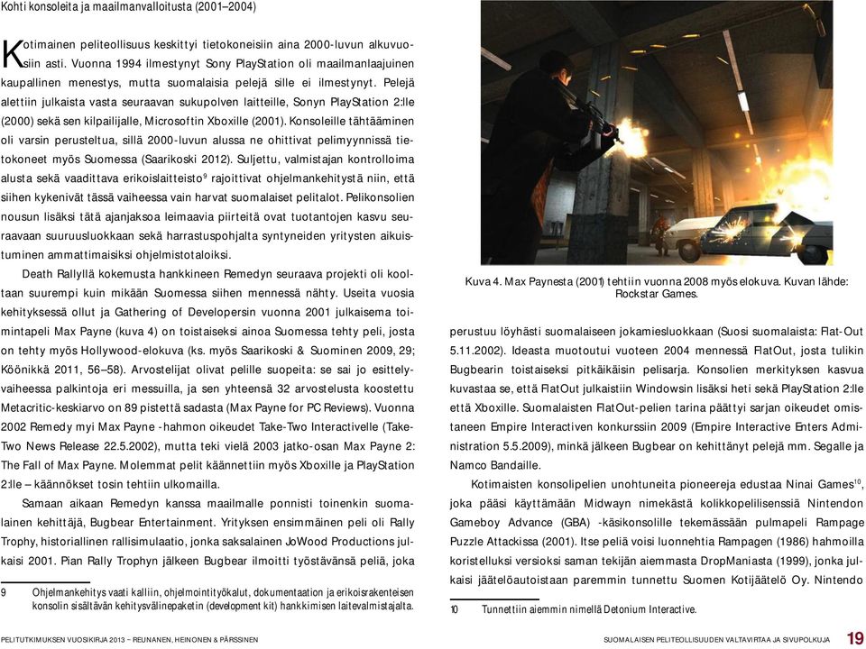 Pelejä alettiin julkaista vasta seuraavan sukupolven laitteille, Sonyn PlayStation 2:lle (2000) sekä sen kilpailijalle, Microsoftin Xboxille (2001).