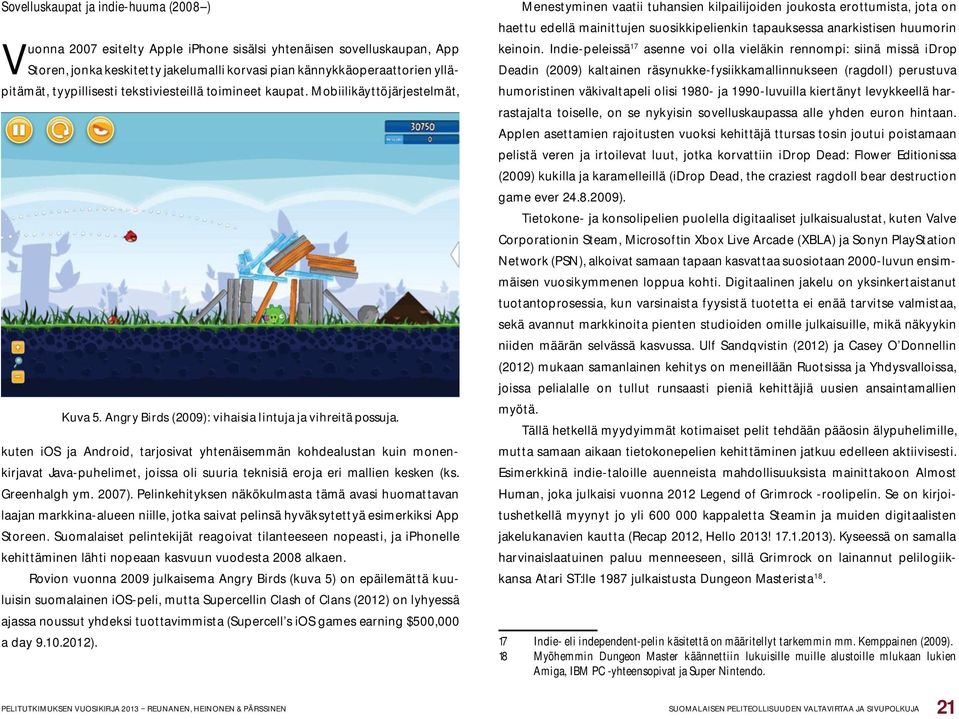 kuten ios ja Android, tarjosivat yhtenäisemmän kohdealustan kuin monenkirjavat Java-puhelimet, joissa oli suuria teknisiä eroja eri mallien kesken (ks. Greenhalgh ym. 2007).