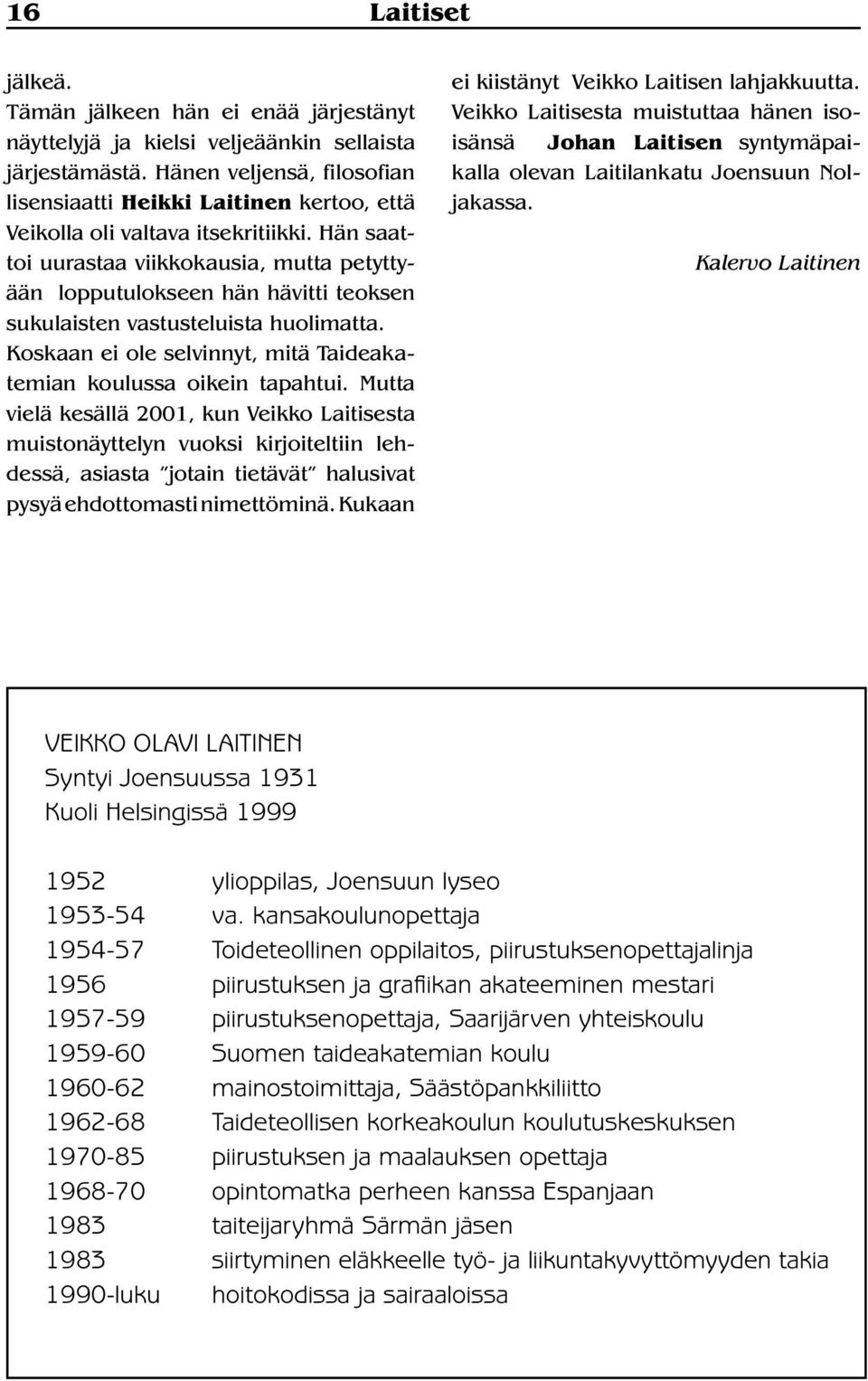 Hän saattoi uurastaa viikkokausia, mutta petyttyään lopputulokseen hän hävitti teoksen sukulaisten vastusteluista huolimatta. Koskaan ei ole selvinnyt, mitä Taideakatemian koulussa oikein tapahtui.