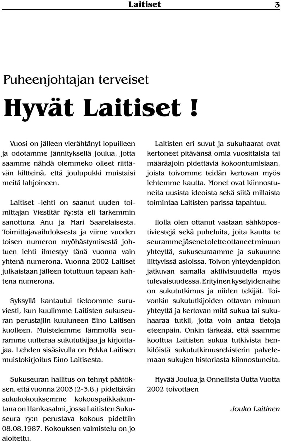 Laitiset -lehti on saanut uuden toimittajan Viestitär Ky:stä eli tarkemmin sanottuna Anu ja Mari Saarelaisesta.