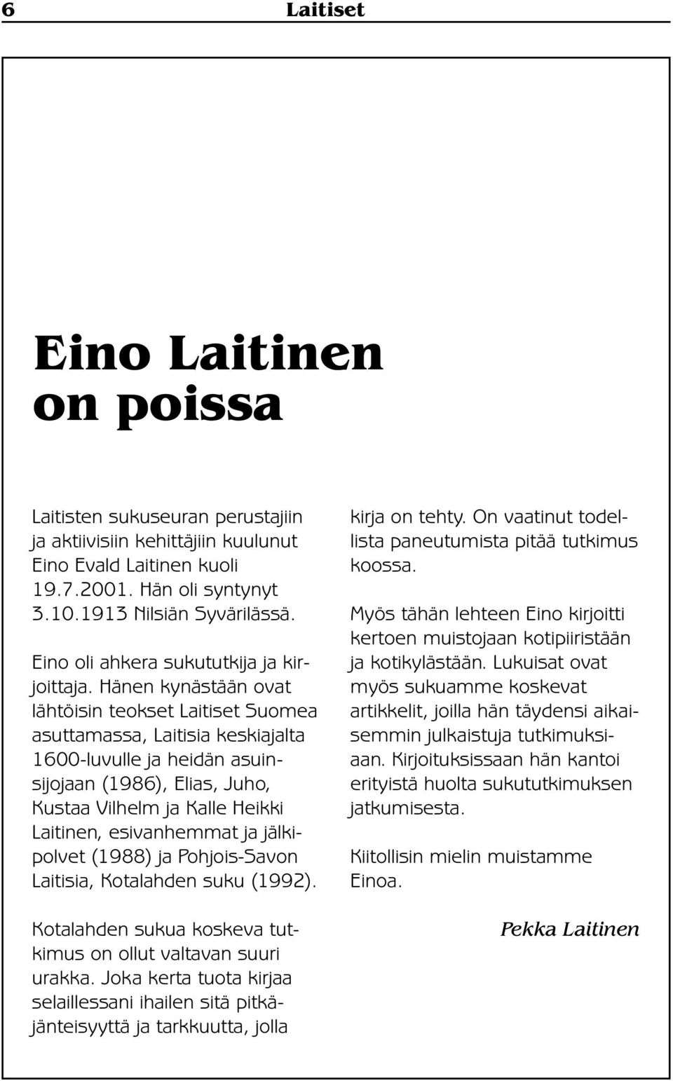 Hänen kynästään ovat lähtöisin teokset Laitiset Suomea asuttamassa, Laitisia keskiajalta 1600-luvulle ja heidän asuinsijojaan (1986), Elias, Juho, Kustaa Vilhelm ja Kalle Heikki Laitinen,