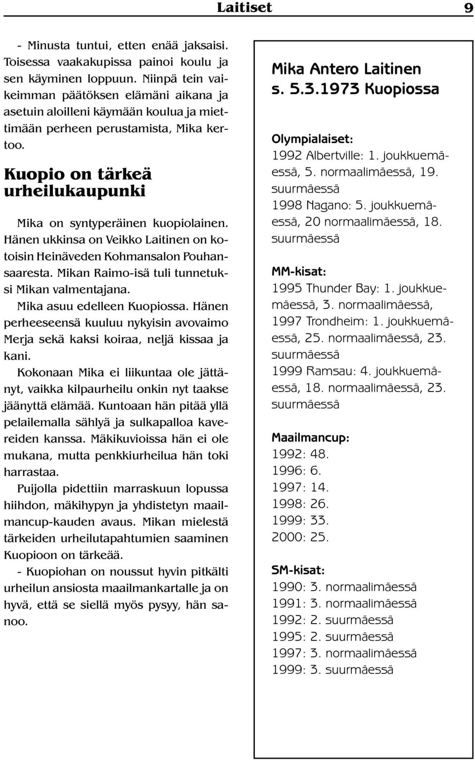 Kuopio on tärkeä urheilukaupunki Mika on syntyperäinen kuopiolainen. Hänen ukkinsa on Veikko Laitinen on kotoisin Heinäveden Kohmansalon Pouhansaaresta.