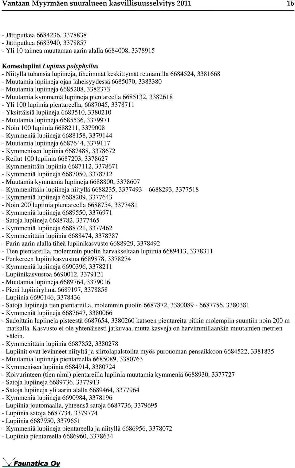 kymmeniä lupiineja pientareella 6685132, 3382618 - Yli 100 lupiinia pientareella, 6687045, 3378711 - Yksittäisiä lupiineja 6683510, 3380210 - Muutamia lupiineja 6685536, 3379971 - Noin 100 lupiinia