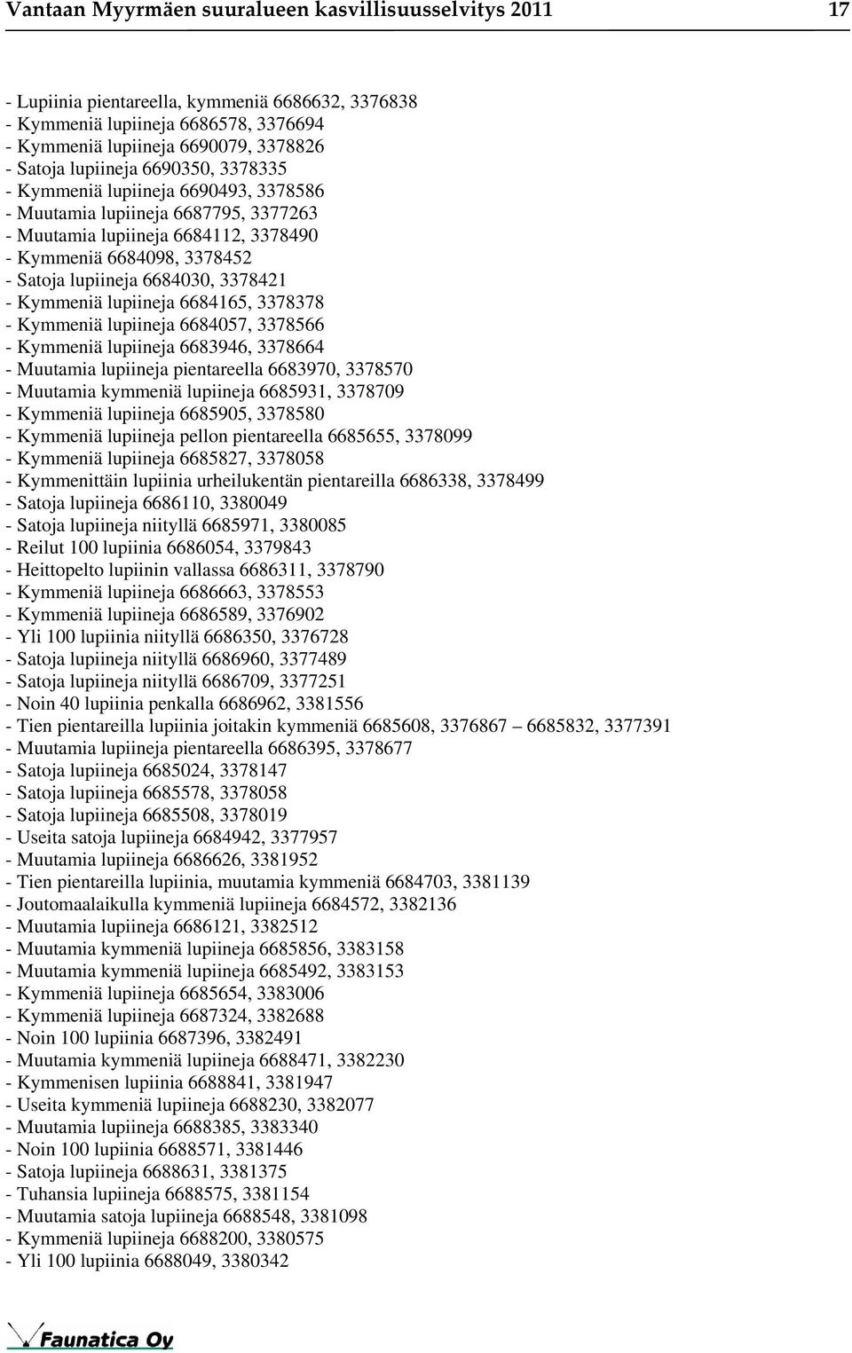 3378421 - Kymmeniä lupiineja 6684165, 3378378 - Kymmeniä lupiineja 6684057, 3378566 - Kymmeniä lupiineja 6683946, 3378664 - Muutamia lupiineja pientareella 6683970, 3378570 - Muutamia kymmeniä