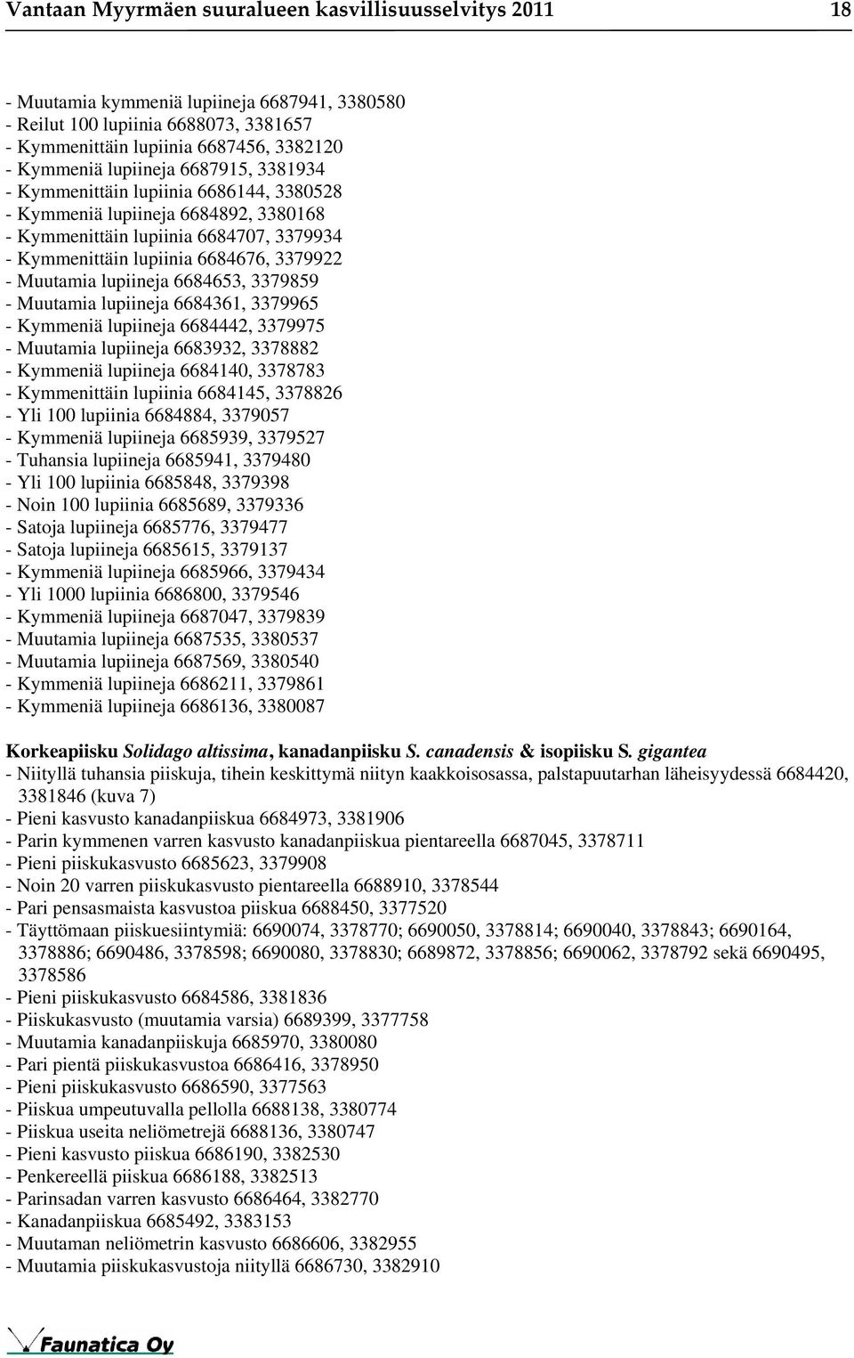 lupiineja 6684653, 3379859 - Muutamia lupiineja 6684361, 3379965 - Kymmeniä lupiineja 6684442, 3379975 - Muutamia lupiineja 6683932, 3378882 - Kymmeniä lupiineja 6684140, 3378783 - Kymmenittäin